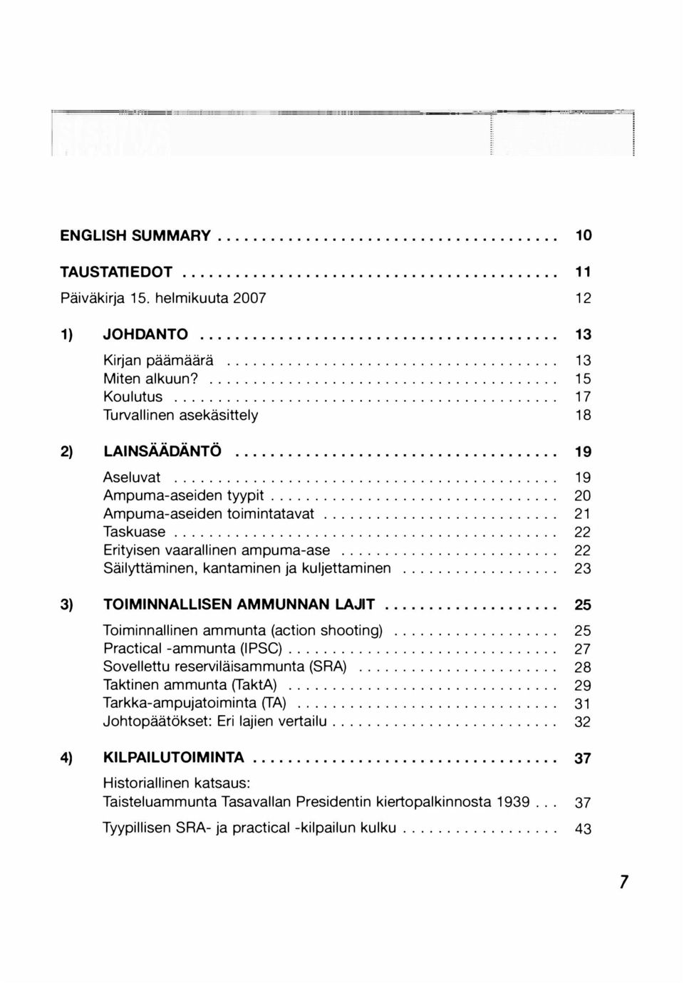 .. Toiminnallinen ammunta (action shooting)... Practical -ammunta (IPSC)... Sovellettu reserviläisammunta (SRA)... Taktinen ammunta (TaktA)... Tarkka-ampujatoiminta (TA).