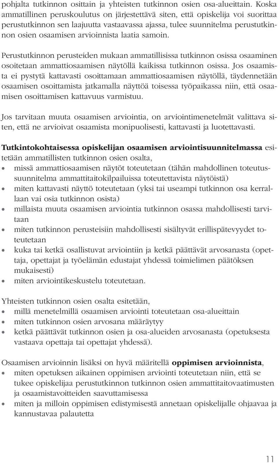 laatia samoin. Perustutkinnon perusteiden mukaan ammatillisissa tutkinnon osissa osaaminen osoitetaan ammattiosaamisen näytöllä kaikissa tutkinnon osissa.