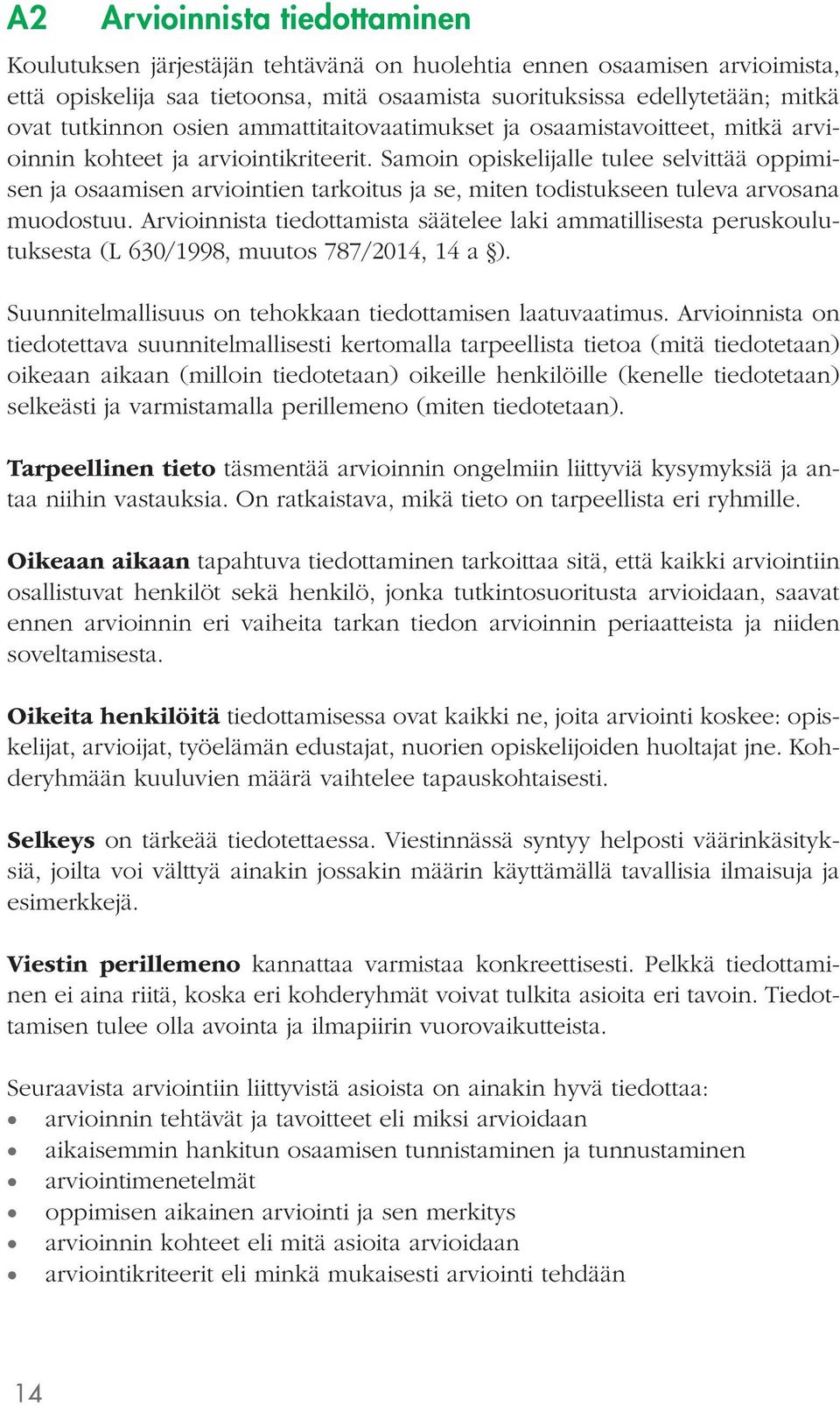 Samoin opiskelijalle tulee selvittää oppimisen ja osaamisen arviointien tarkoitus ja se, miten todistukseen tuleva arvosana muodostuu.