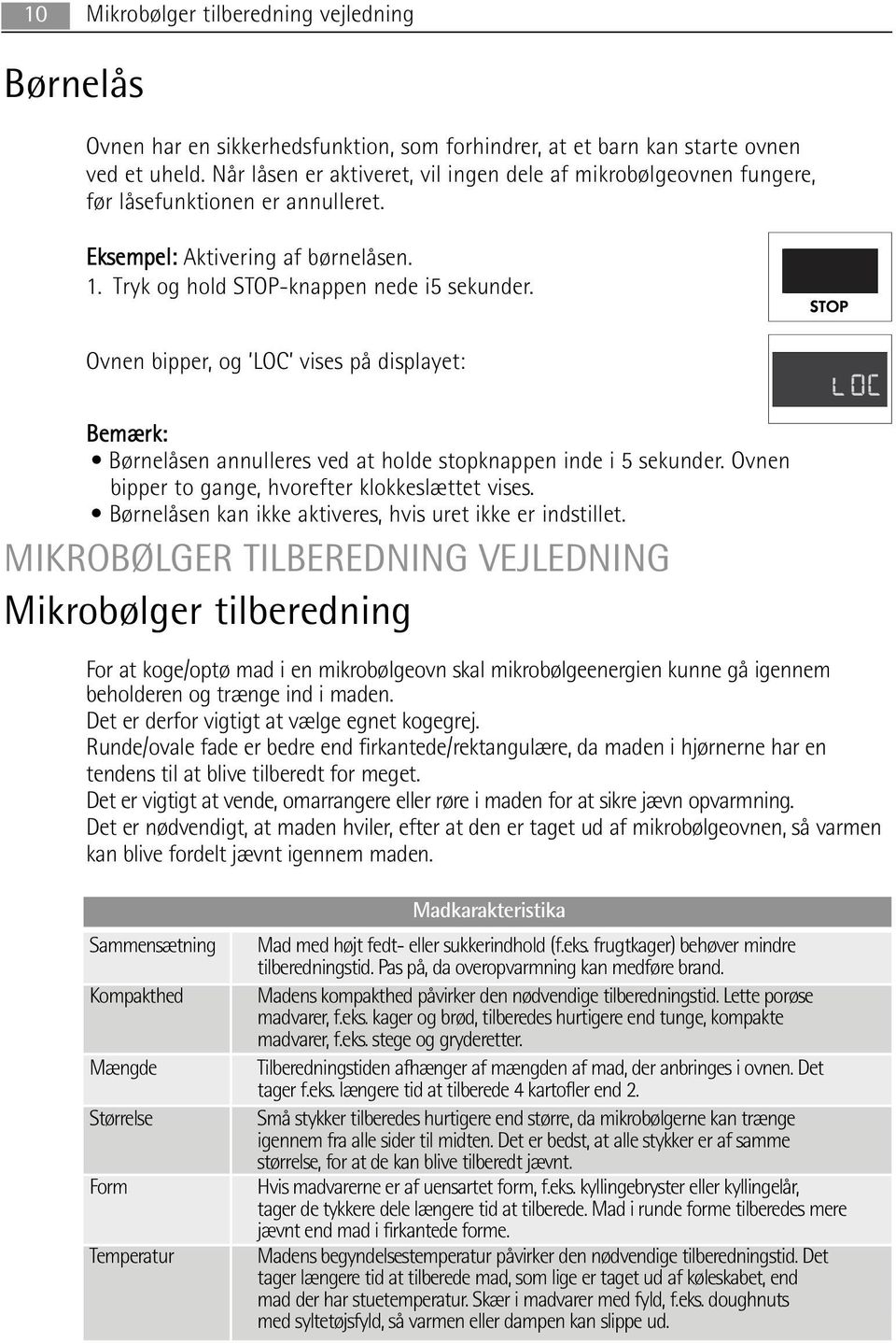 Ovnen bipper, og LOC vises på displayet: Bemærk: Børnelåsen annulleres ved at holde stopknappen inde i 5 sekunder. Ovnen bipper to gange, hvorefter klokkeslættet vises.