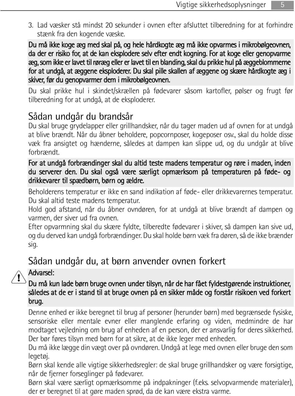 For at koge eller genopvarme æg, som ikke er lavet til røræg eller er lavet til en blanding, skal du prikke hul på æggeblommerne for at undgå, at æggene eksploderer.