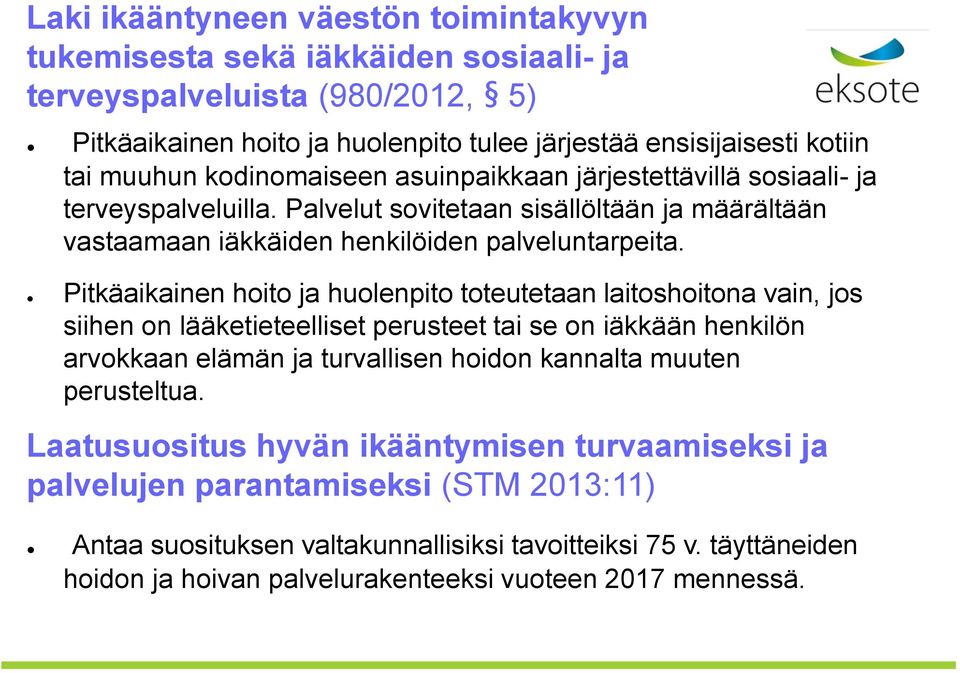 Pitkäaikainen hoito ja huolenpito toteutetaan laitoshoitona vain, jos siihen on lääketieteelliset perusteet tai se on iäkkään henkilön arvokkaan elämän ja turvallisen hoidon kannalta muuten