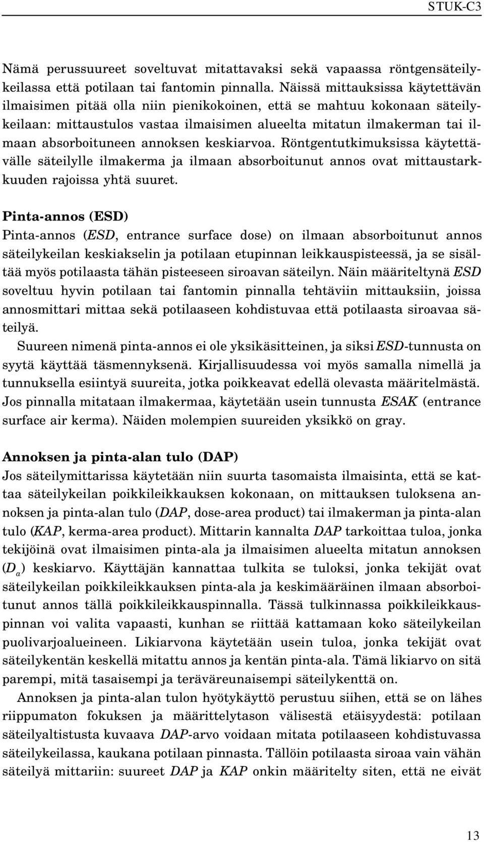 annoksen keskiarvoa. Röntgentutkimuksissa käytettävälle säteilylle ilmakerma ja ilmaan absorboitunut annos ovat mittaustarkkuuden rajoissa yhtä suuret.