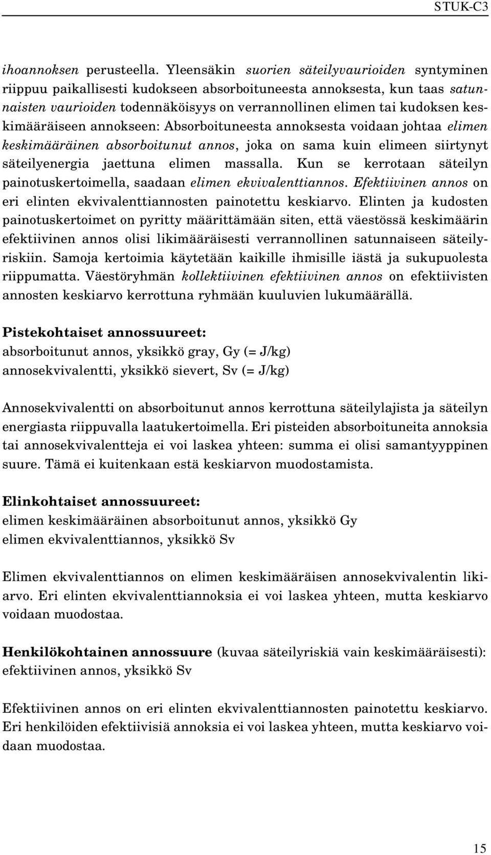 keskimääräiseen annokseen: Absorboituneesta annoksesta voidaan johtaa elimen keskimääräinen absorboitunut annos, joka on sama kuin elimeen siirtynyt säteilyenergia jaettuna elimen massalla.