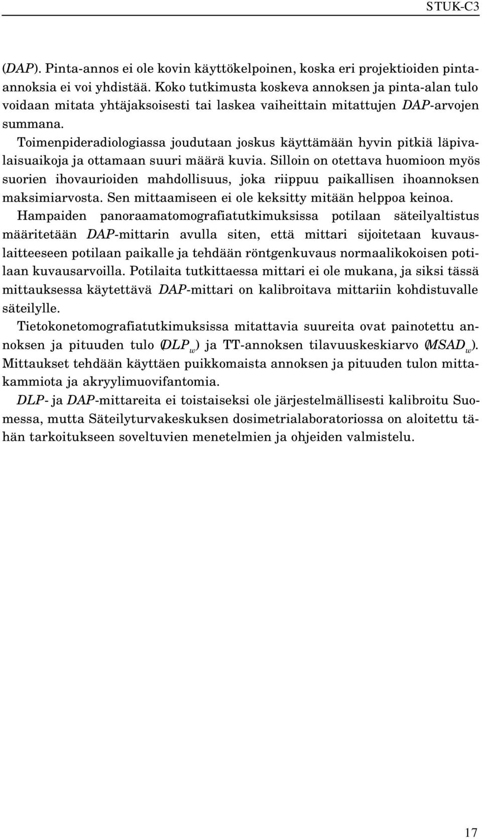 Toimenpideradiologiassa joudutaan joskus käyttämään hyvin pitkiä läpivalaisuaikoja ja ottamaan suuri määrä kuvia.