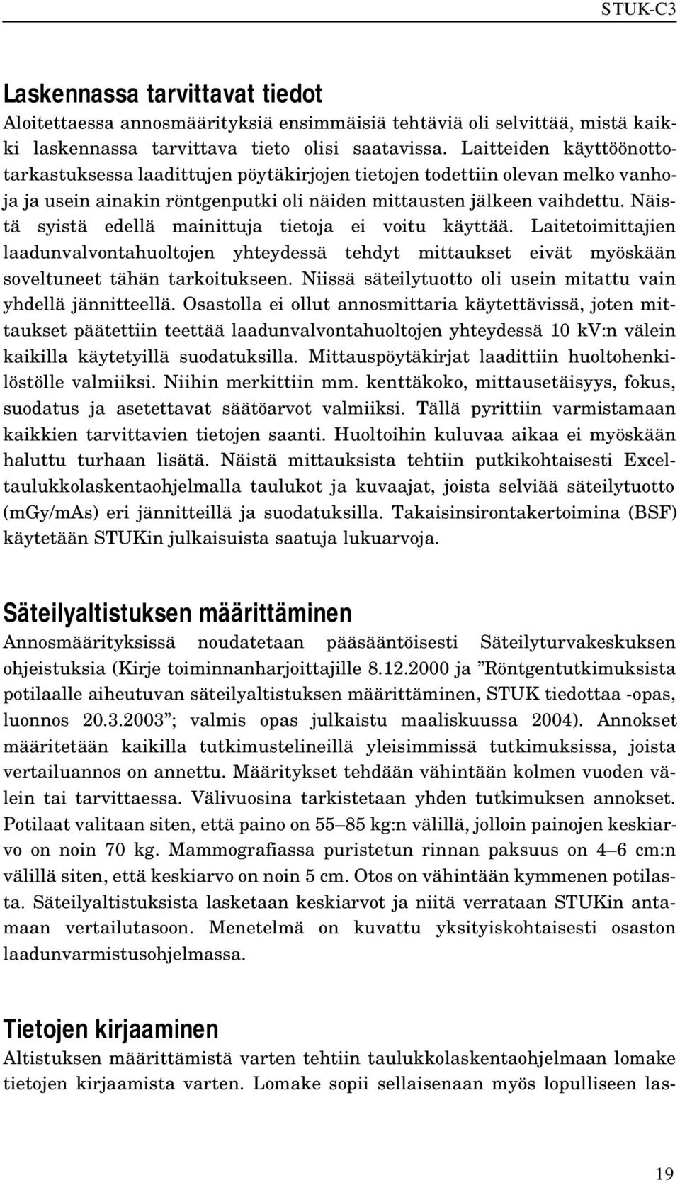 Näistä syistä edellä mainittuja tietoja ei voitu käyttää. Laitetoimittajien laadunvalvontahuoltojen yhteydessä tehdyt mittaukset eivät myöskään soveltuneet tähän tarkoitukseen.