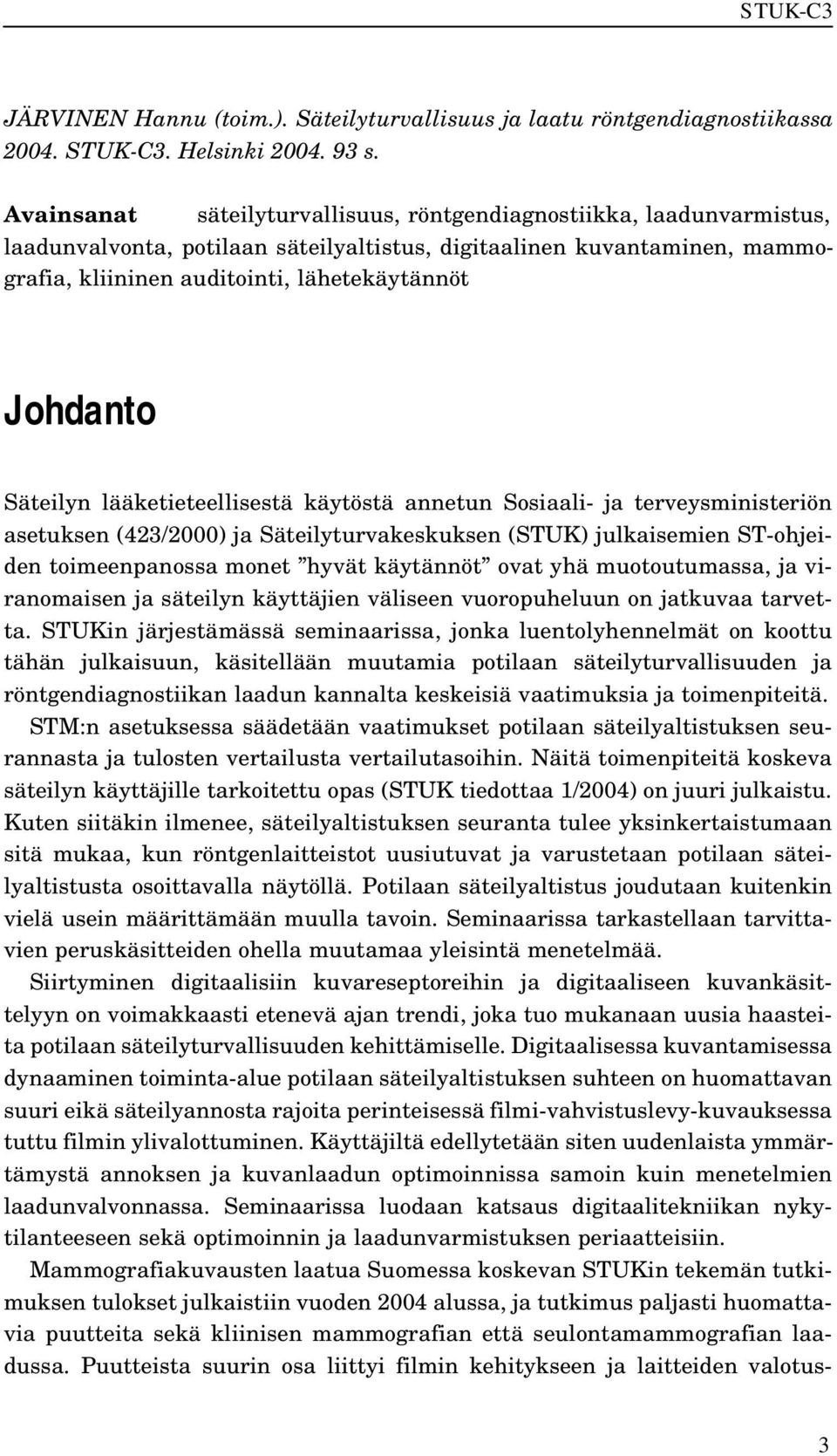 Säteilyn lääketieteellisestä käytöstä annetun Sosiaali- ja terveysministeriön asetuksen (423/2000) ja Säteilyturvakeskuksen (STUK) julkaisemien ST-ohjeiden toimeenpanossa monet hyvät käytännöt ovat