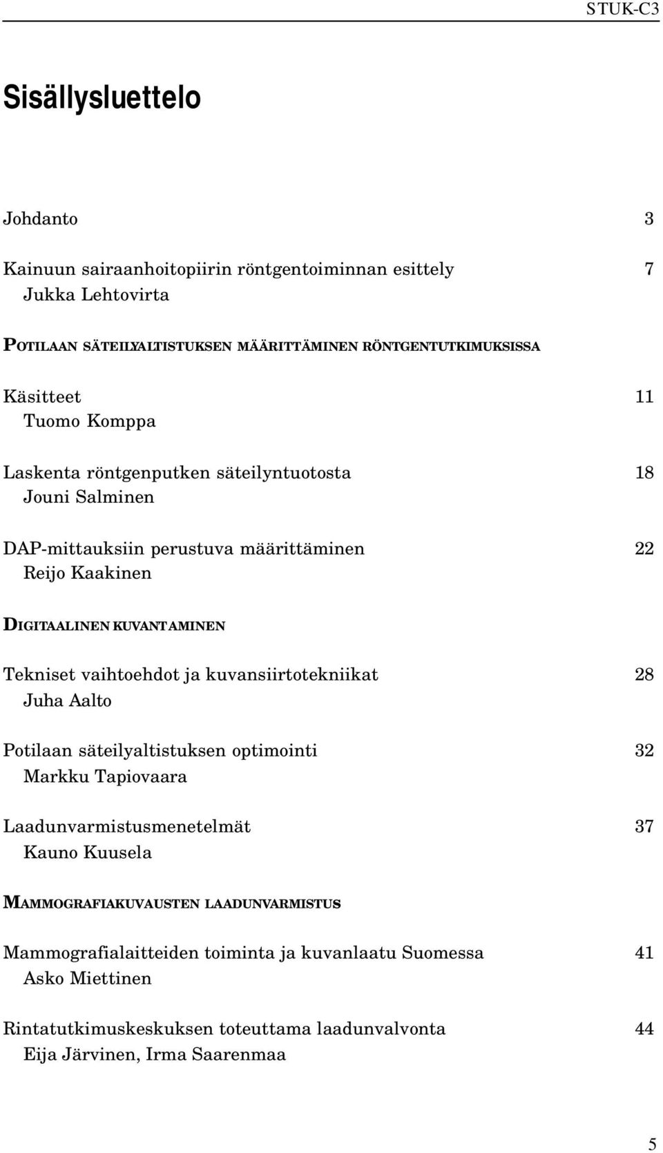 Tekniset vaihtoehdot ja kuvansiirtotekniikat 28 Juha Aalto Potilaan säteilyaltistuksen optimointi 32 Markku Tapiovaara Laadunvarmistusmenetelmät 37 Kauno Kuusela