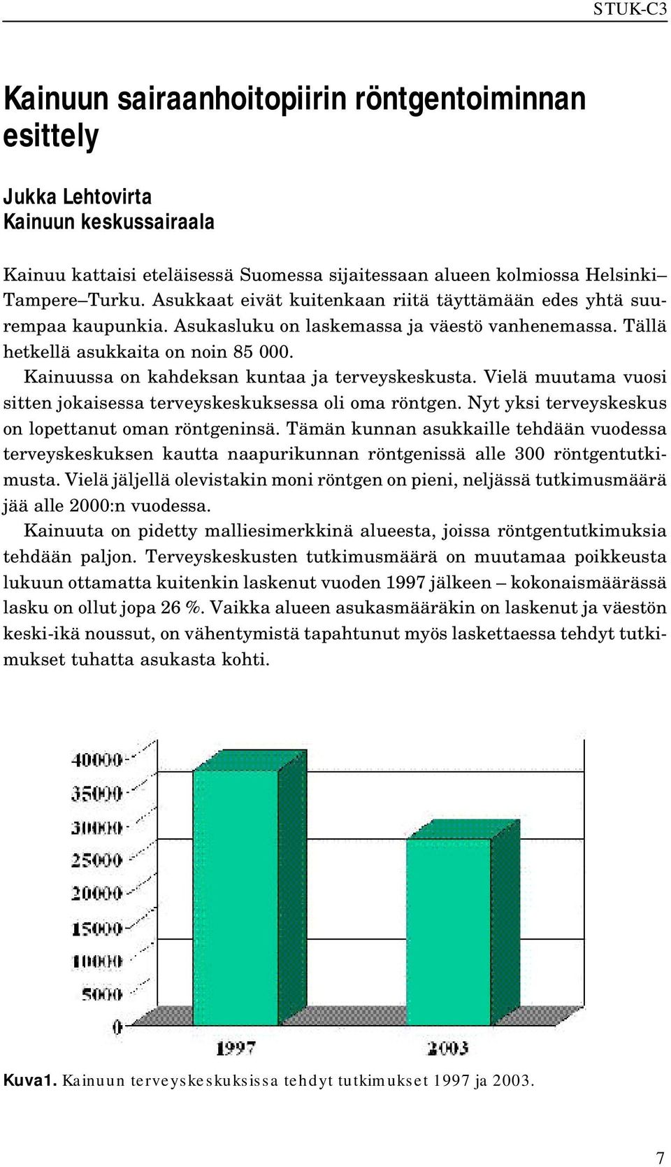 Kainuussa on kahdeksan kuntaa ja terveyskeskusta. Vielä muutama vuosi sitten jokaisessa terveyskeskuksessa oli oma röntgen. Nyt yksi terveyskeskus on lopettanut oman röntgeninsä.