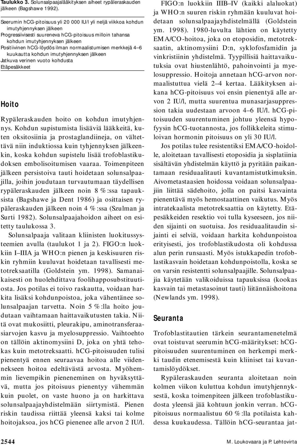 hcg-löydös ilman normaalistumisen merkkejä 4 6 kuukautta kohdun imutyhjennyksen jälkeen Jatkuva verinen vuoto kohdusta Etäpesäkkeet Hoito Rypäleraskauden hoito on kohdun imutyhjennys.