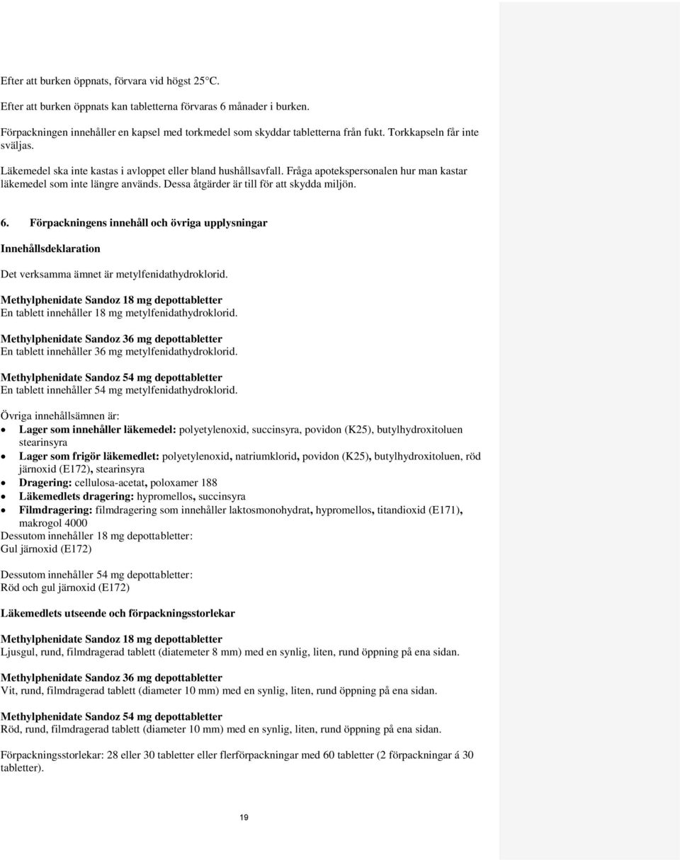 Fråga apotekspersonalen hur man kastar läkemedel som inte längre används. Dessa åtgärder är till för att skydda miljön. 6.