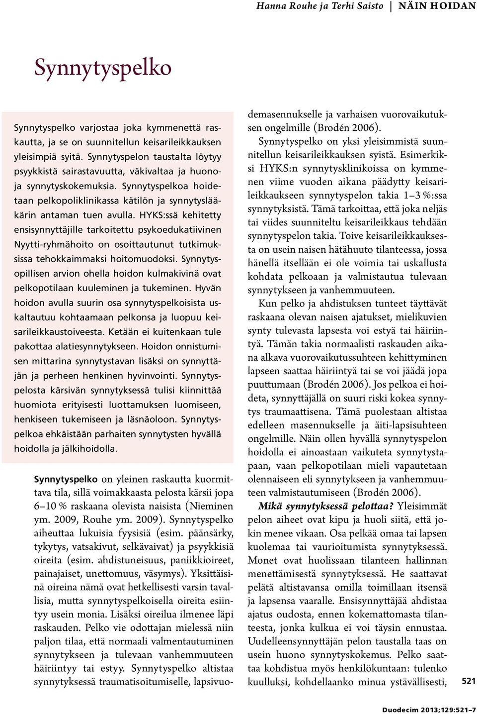 HYKS:ssä kehitetty ensisynnyttäjille tarkoitettu psykoedukatiivinen Nyytti-ryhmähoito on osoittautunut tutkimuksissa tehokkaimmaksi hoitomuodoksi.