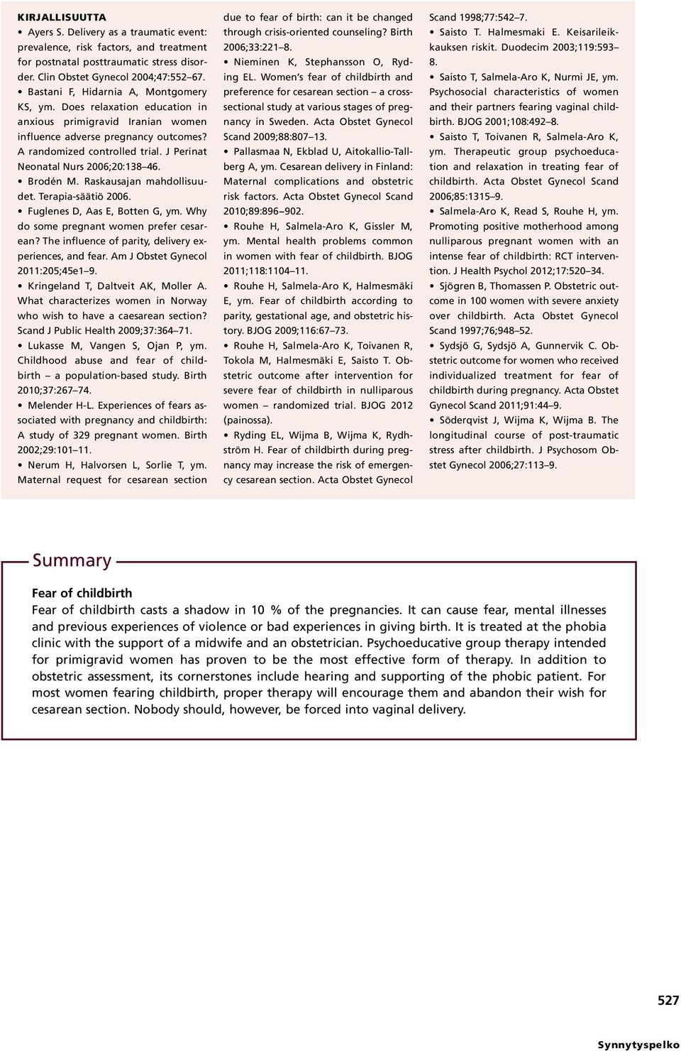 J Perinat Neonatal Nurs 2006;20:138 46. Brodén M. Raskausajan mahdollisuudet. Terapia-säätiö 2006. Fuglenes D, Aas E, Botten G, ym. Why do some pregnant women prefer cesarean?