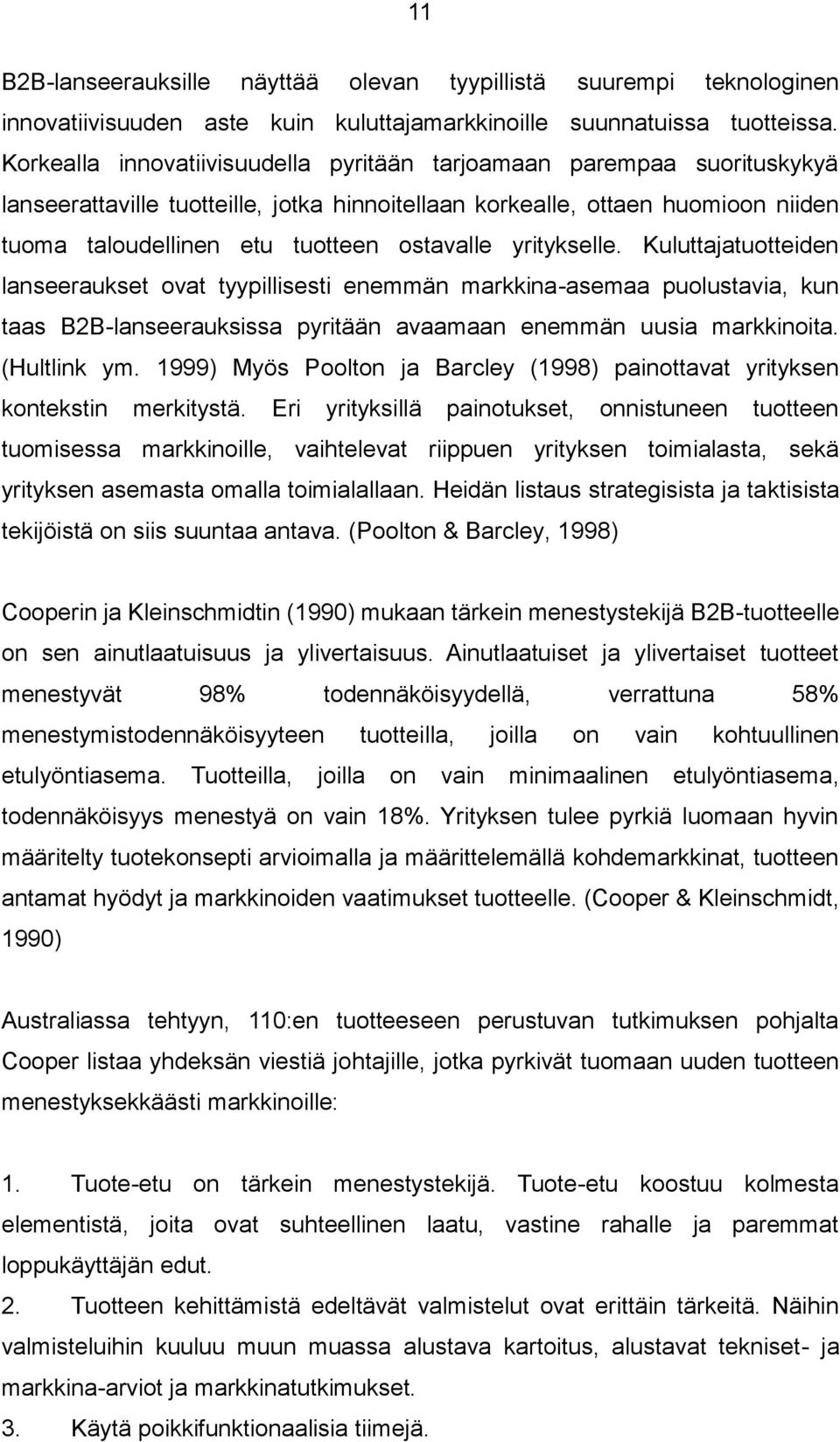 yritykselle. Kuluttajatuotteiden lanseeraukset ovat tyypillisesti enemmän markkina-asemaa puolustavia, kun taas B2B-lanseerauksissa pyritään avaamaan enemmän uusia markkinoita. (Hultlink ym.