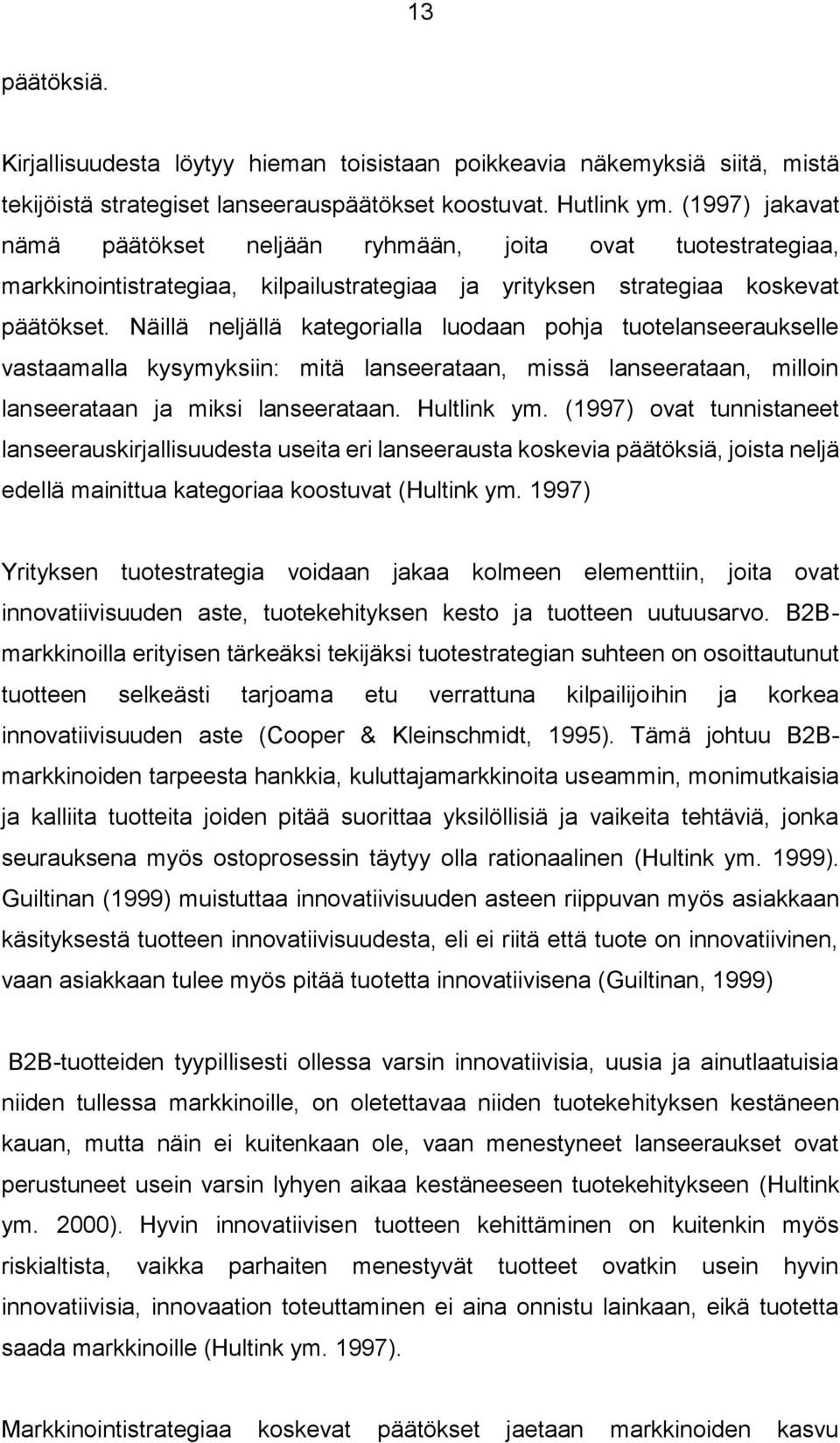 Näillä neljällä kategorialla luodaan pohja tuotelanseeraukselle vastaamalla kysymyksiin: mitä lanseerataan, missä lanseerataan, milloin lanseerataan ja miksi lanseerataan. Hultlink ym.