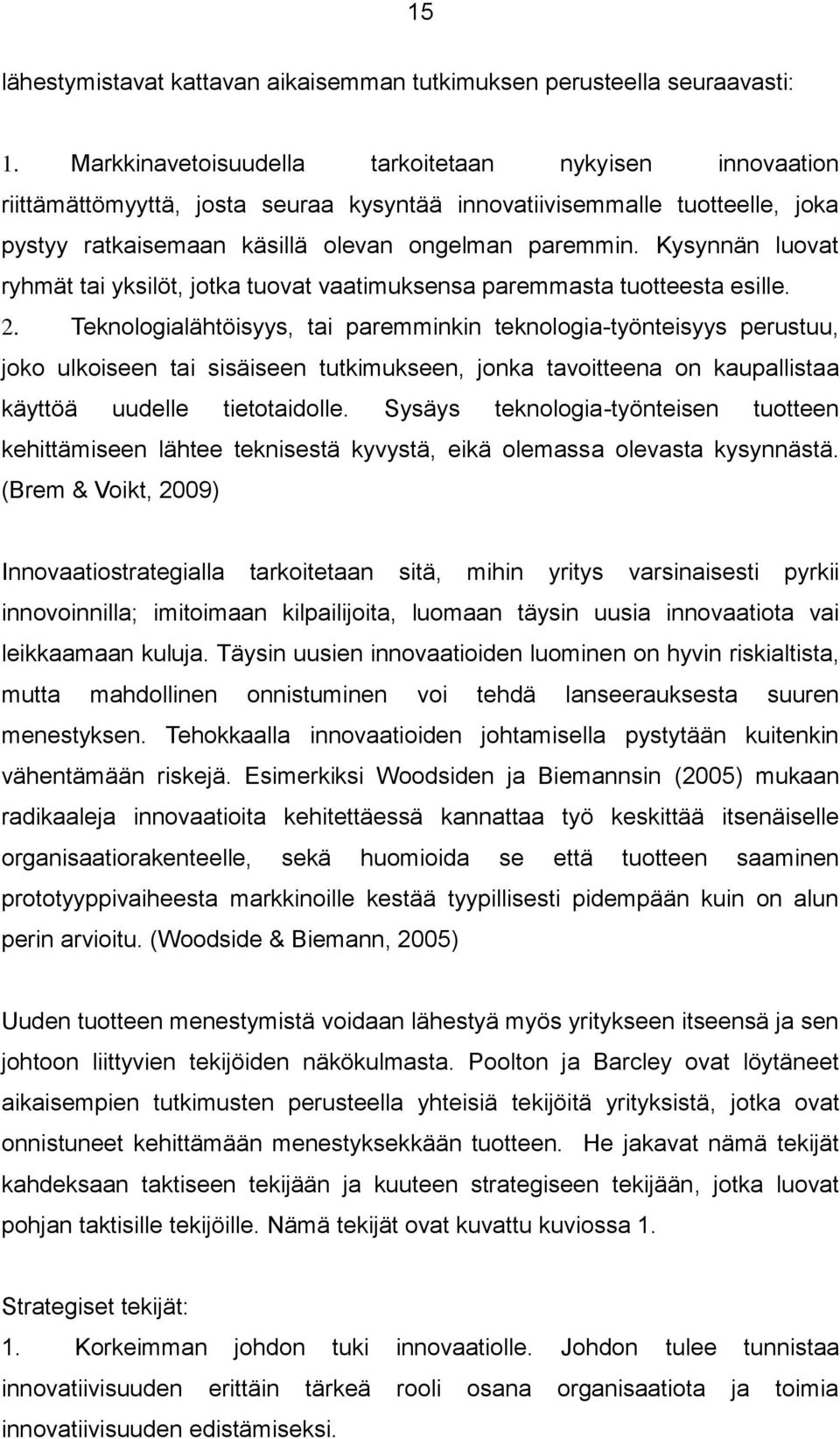 Kysynnän luovat ryhmät tai yksilöt, jotka tuovat vaatimuksensa paremmasta tuotteesta esille. 2.