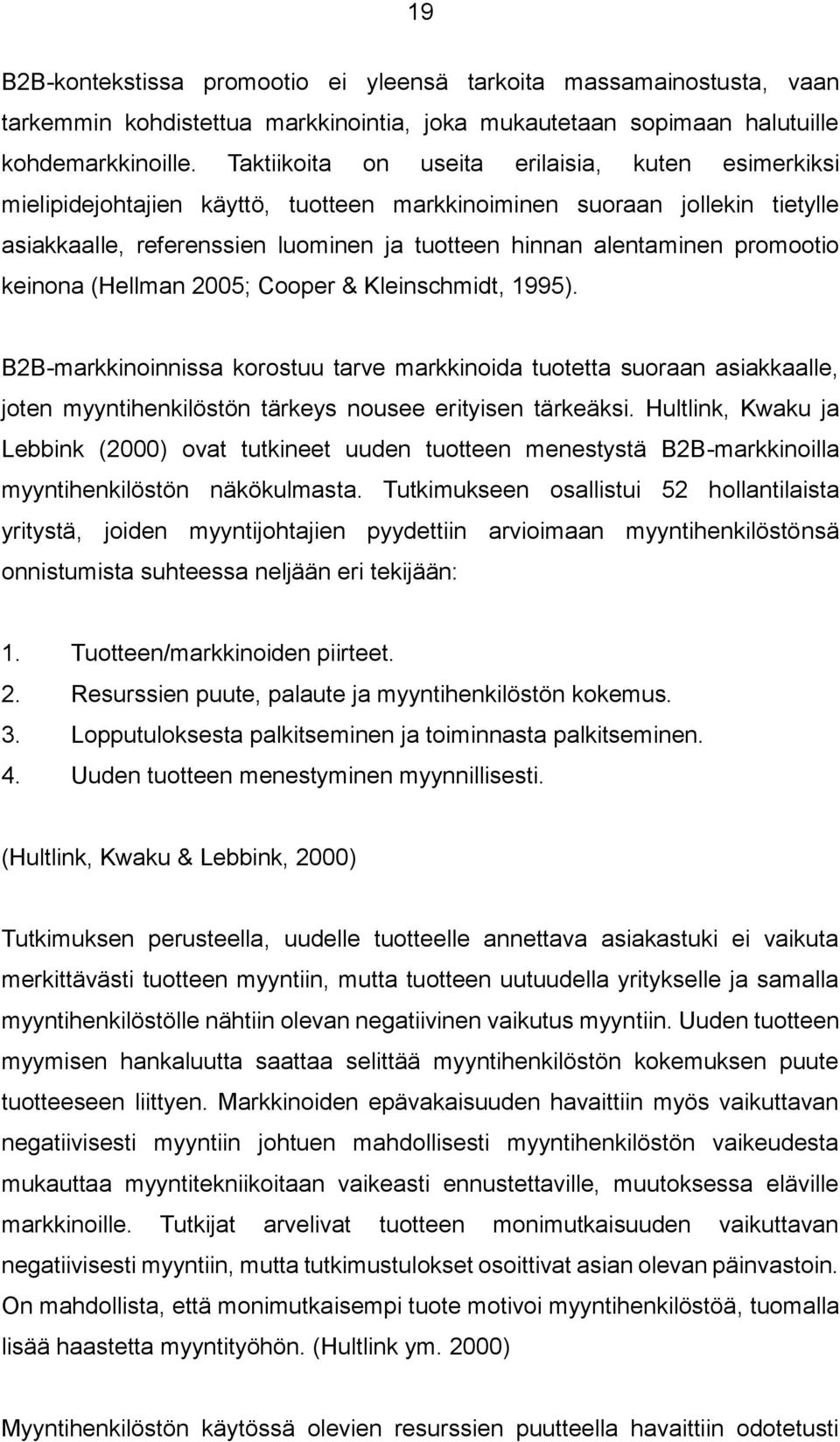 promootio keinona (Hellman 2005; Cooper & Kleinschmidt, 1995). B2B-markkinoinnissa korostuu tarve markkinoida tuotetta suoraan asiakkaalle, joten myyntihenkilöstön tärkeys nousee erityisen tärkeäksi.