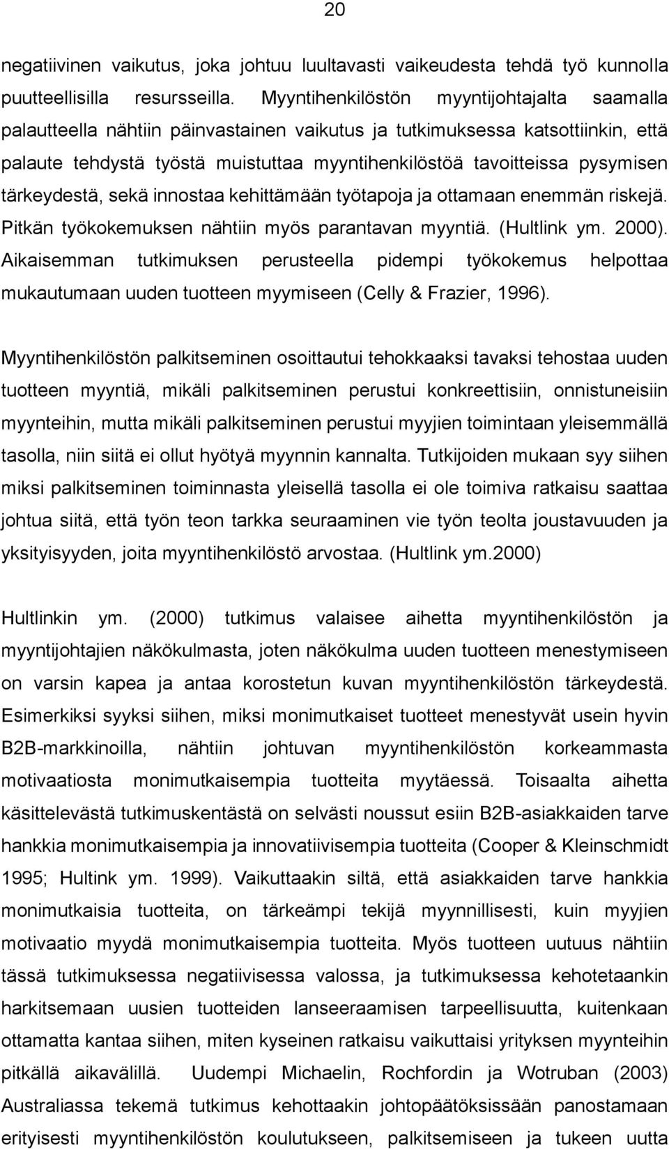 pysymisen tärkeydestä, sekä innostaa kehittämään työtapoja ja ottamaan enemmän riskejä. Pitkän työkokemuksen nähtiin myös parantavan myyntiä. (Hultlink ym. 2000).