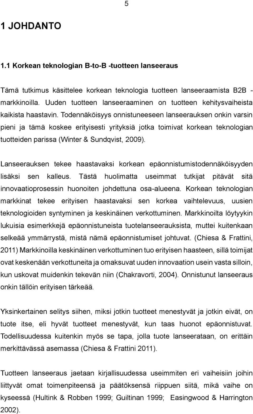 Todennäköisyys onnistuneeseen lanseerauksen onkin varsin pieni ja tämä koskee erityisesti yrityksiä jotka toimivat korkean teknologian tuotteiden parissa (Winter & Sundqvist, 2009).