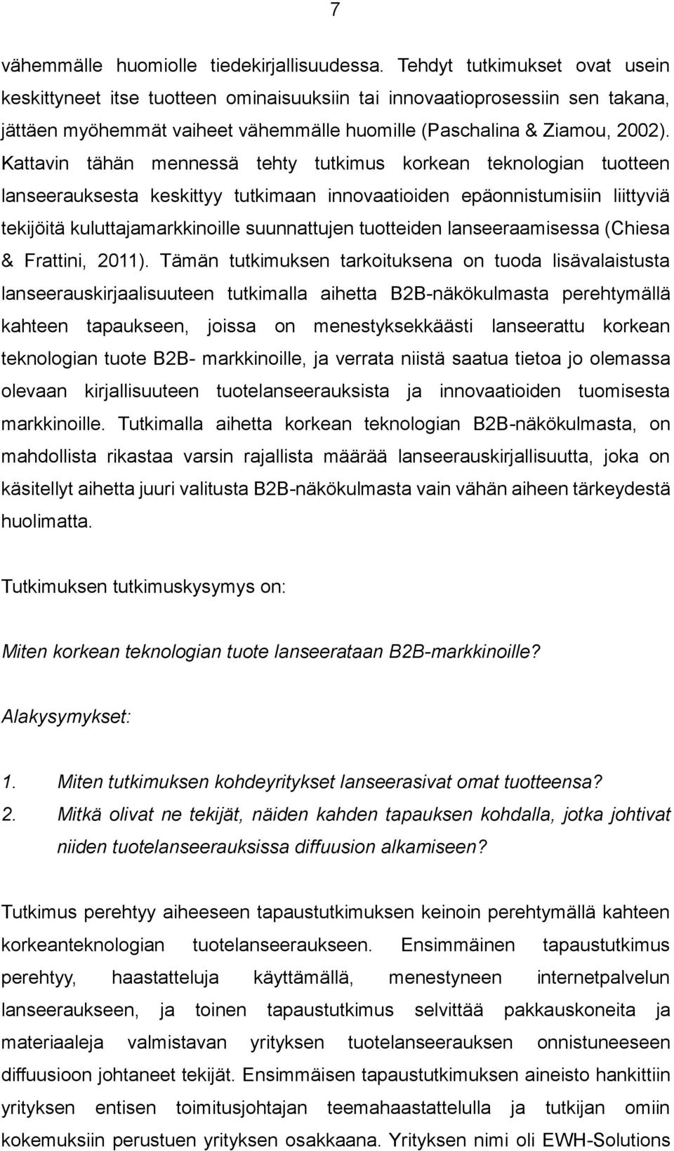 Kattavin tähän mennessä tehty tutkimus korkean teknologian tuotteen lanseerauksesta keskittyy tutkimaan innovaatioiden epäonnistumisiin liittyviä tekijöitä kuluttajamarkkinoille suunnattujen