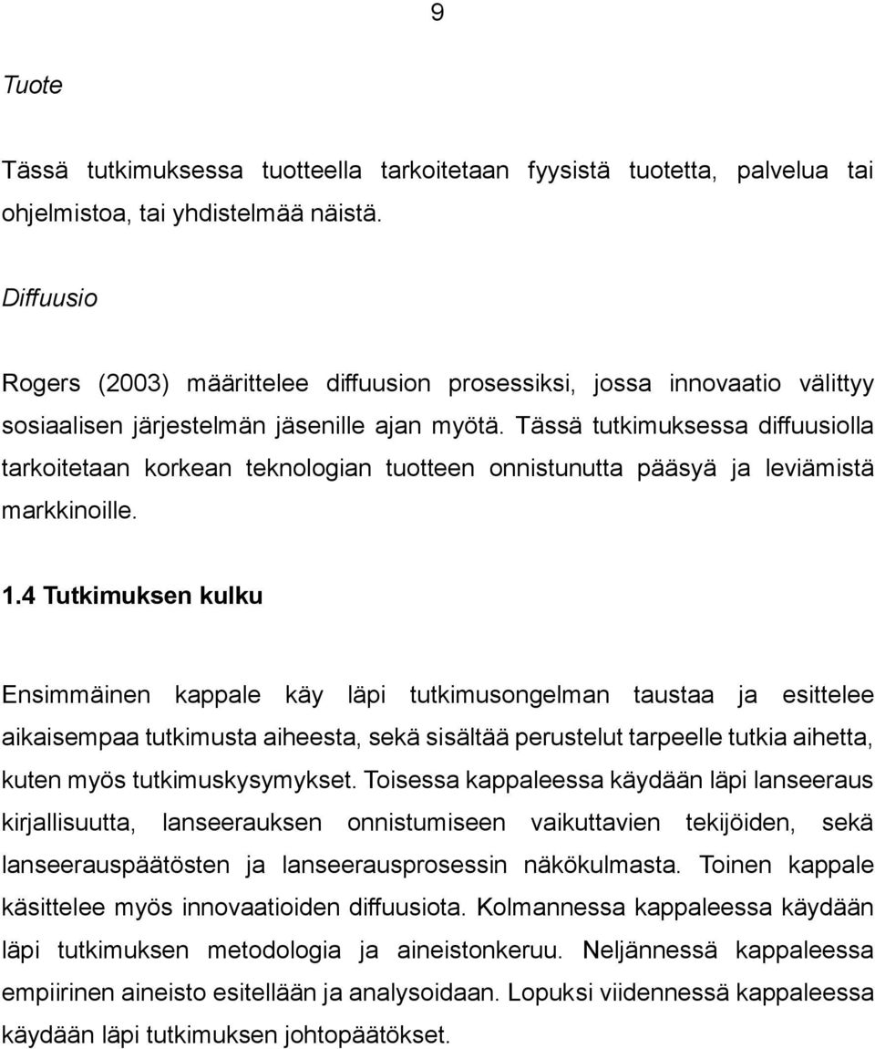 Tässä tutkimuksessa diffuusiolla tarkoitetaan korkean teknologian tuotteen onnistunutta pääsyä ja leviämistä markkinoille. 1.