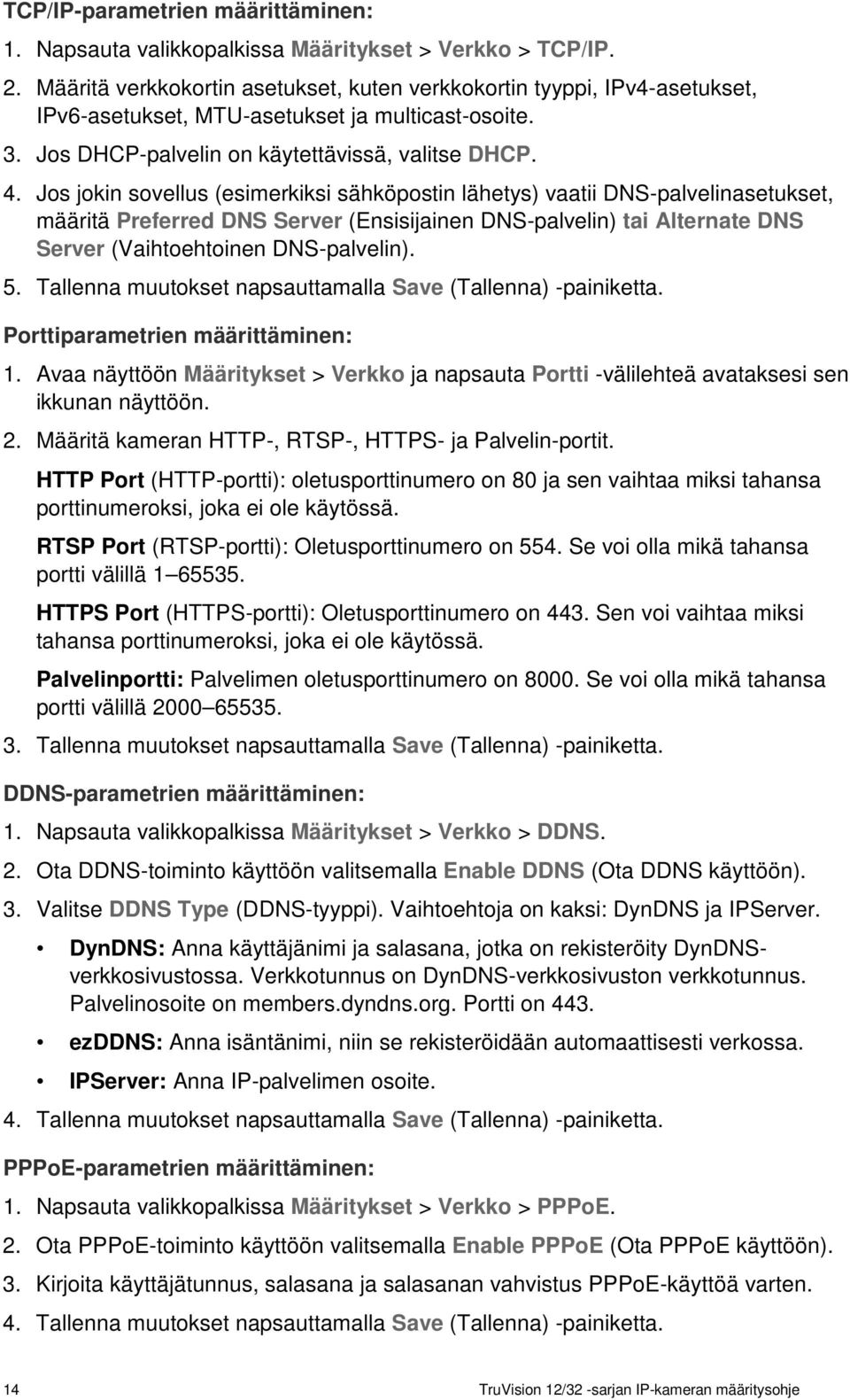 Jos jokin sovellus (esimerkiksi sähköpostin lähetys) vaatii DNS-palvelinasetukset, määritä Preferred DNS Server (Ensisijainen DNS-palvelin) tai Alternate DNS Server (Vaihtoehtoinen DNS-palvelin). 5.