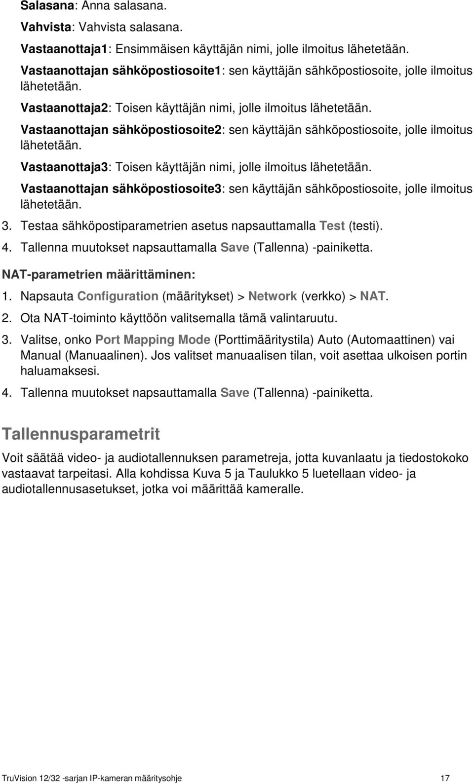 Vastaanottajan sähköpostiosoite2: sen käyttäjän sähköpostiosoite, jolle ilmoitus lähetetään. Vastaanottaja3: Toisen käyttäjän nimi, jolle ilmoitus lähetetään.