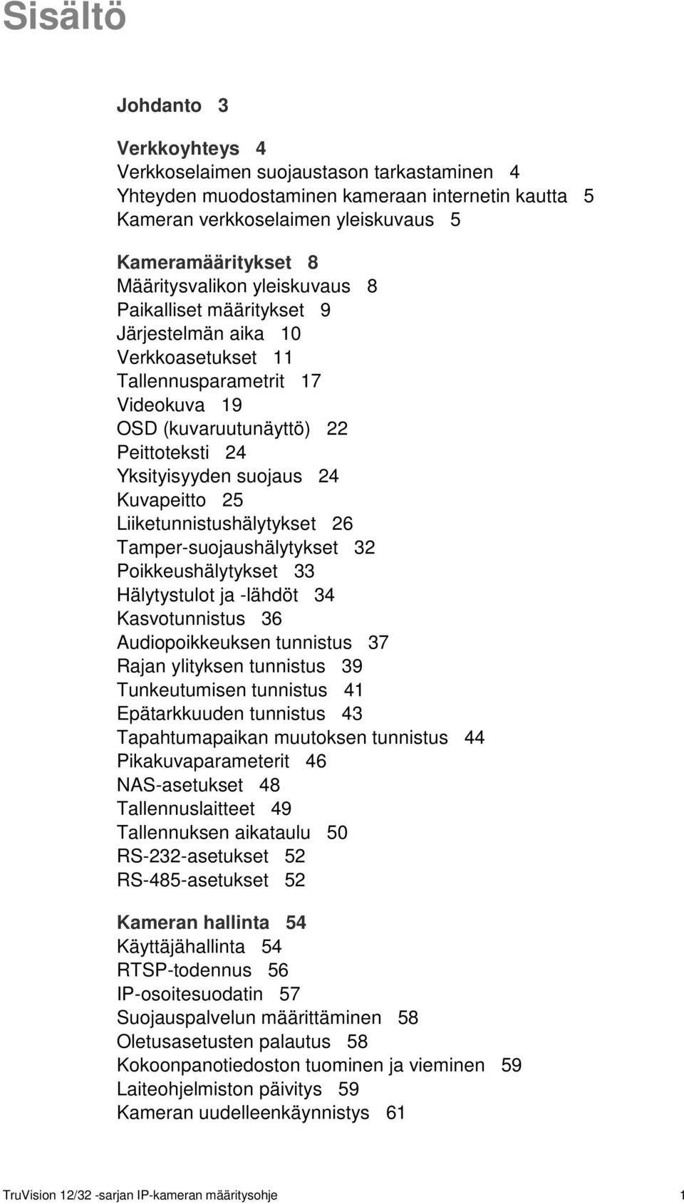 Kuvapeitto 25 Liiketunnistushälytykset 26 Tamper-suojaushälytykset 32 Poikkeushälytykset 33 Hälytystulot ja -lähdöt 34 Kasvotunnistus 36 Audiopoikkeuksen tunnistus 37 Rajan ylityksen tunnistus 39