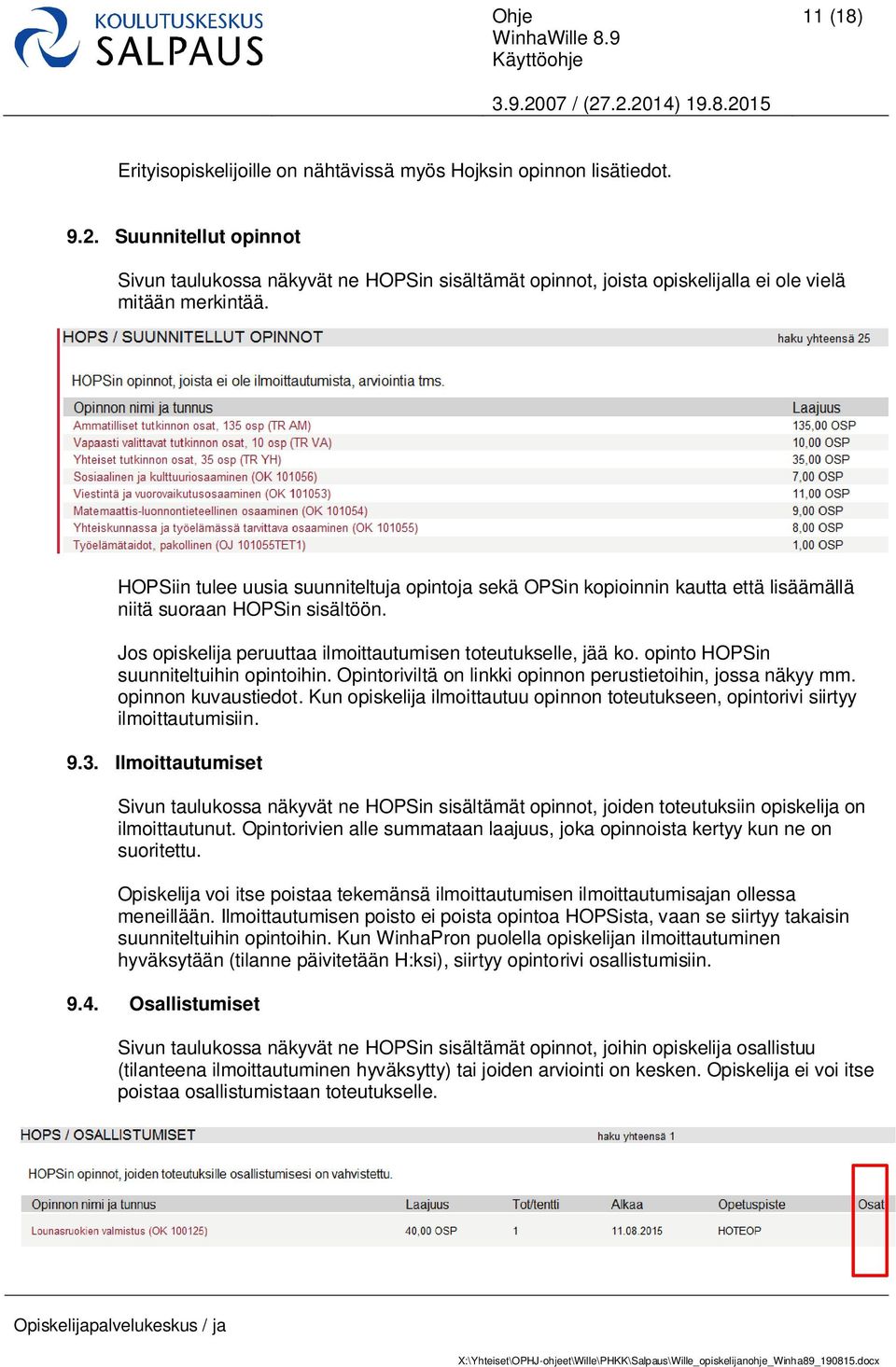 HOPSiin tulee uusia suunniteltuja opintoja sekä OPSin kopioinnin kautta että lisäämällä niitä suoraan HOPSin sisältöön. Jos opiskelija peruuttaa ilmoittautumisen toteutukselle, jää ko.