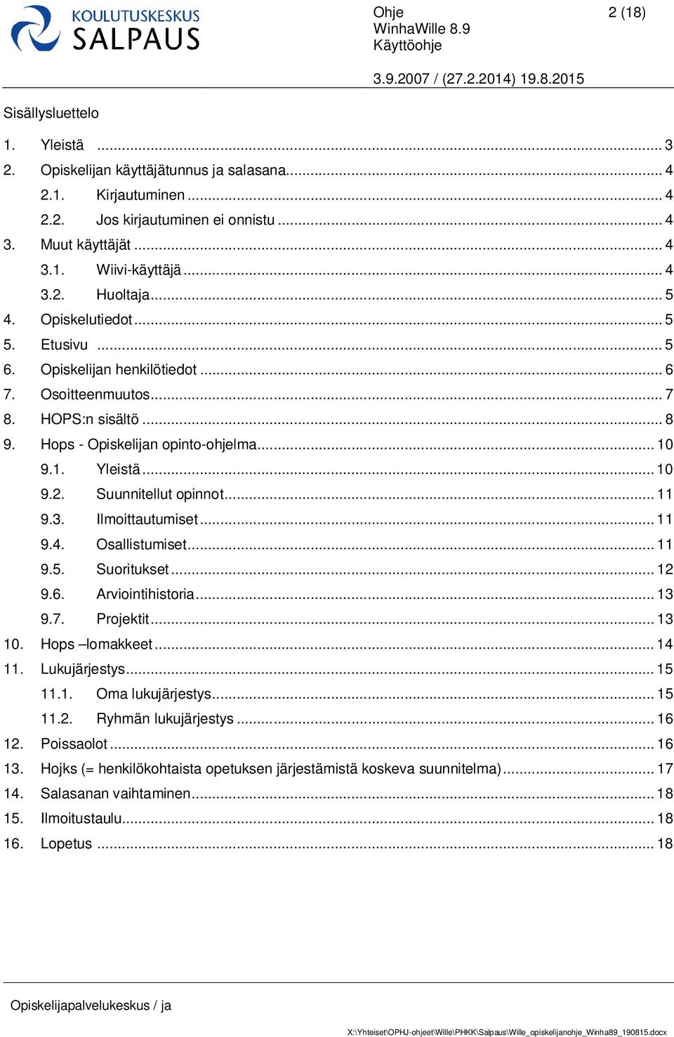 Suunnitellut opinnot... 11 9.3. Ilmoittautumiset... 11 9.4. Osallistumiset... 11 9.5. Suoritukset... 12 9.6. Arviointihistoria... 13 9.7. Projektit... 13 10. Hops lomakkeet... 14 11. Lukujärjestys.