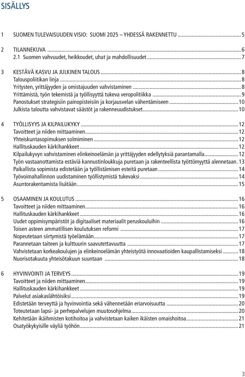 ..9 Panostukset strategisiin painopisteisiin ja korjausvelan vähentämiseen...10 Julkista taloutta vahvistavat säästöt ja rakenneuudistukset...10 4 TYÖLLISYYS JA KILPAILUKYKY.