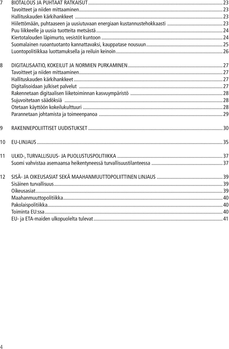 ..25 Luontopolitiikkaa luottamuksella ja reiluin keinoin...26 8 DIGITALISAATIO, KOKEILUT JA NORMIEN PURKAMINEN...27 Tavoitteet ja niiden mittaaminen...27 Hallituskauden kärkihankkeet.