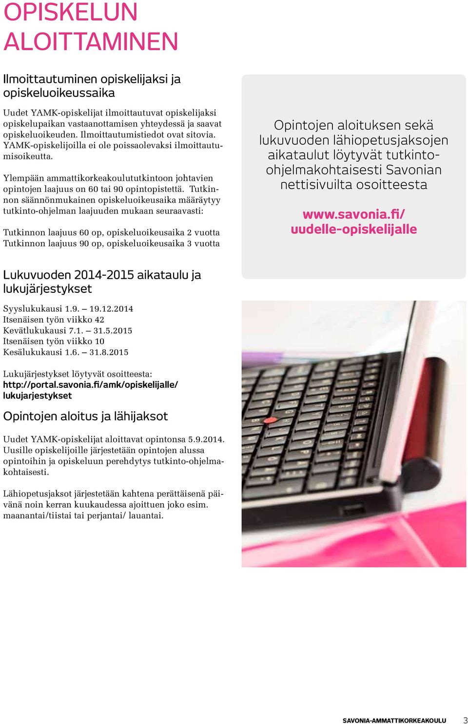 Tutkinnon säännönmukainen opiskeluoikeusaika määräytyy tutkinto-ohjelman laajuuden mukaan seuraavasti: Tutkinnon laajuus 60 op, opiskeluoikeusaika 2 vuotta Tutkinnon laajuus 90 op, opiskeluoikeusaika