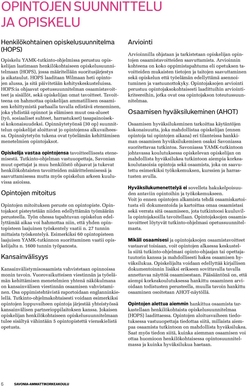 HOPS:ia ohjaavat opetussuunnitelman osaamistavoitteet ja sisällöt, sekä opiskelijan omat tavoitteet.