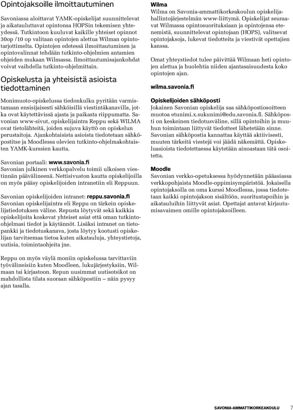 Opintojen edetessä ilmoittautuminen ja opintovalinnat tehdään tutkinto-ohjelmien antamien ohjeiden mukaan Wilmassa. Ilmoittautumisajankohdat voivat vaihdella tutkinto-ohjelmittain.