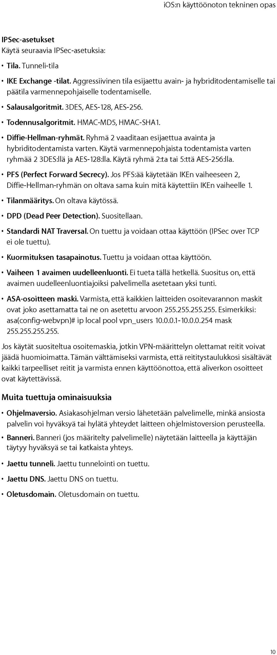 Käytä varmennepohjaista todentamista varten ryhmää 2 3DES:llä ja AES-128:lla. Käytä ryhmä 2:ta tai 5:ttä AES-256:lla. PFS (Perfect Forward Secrecy).