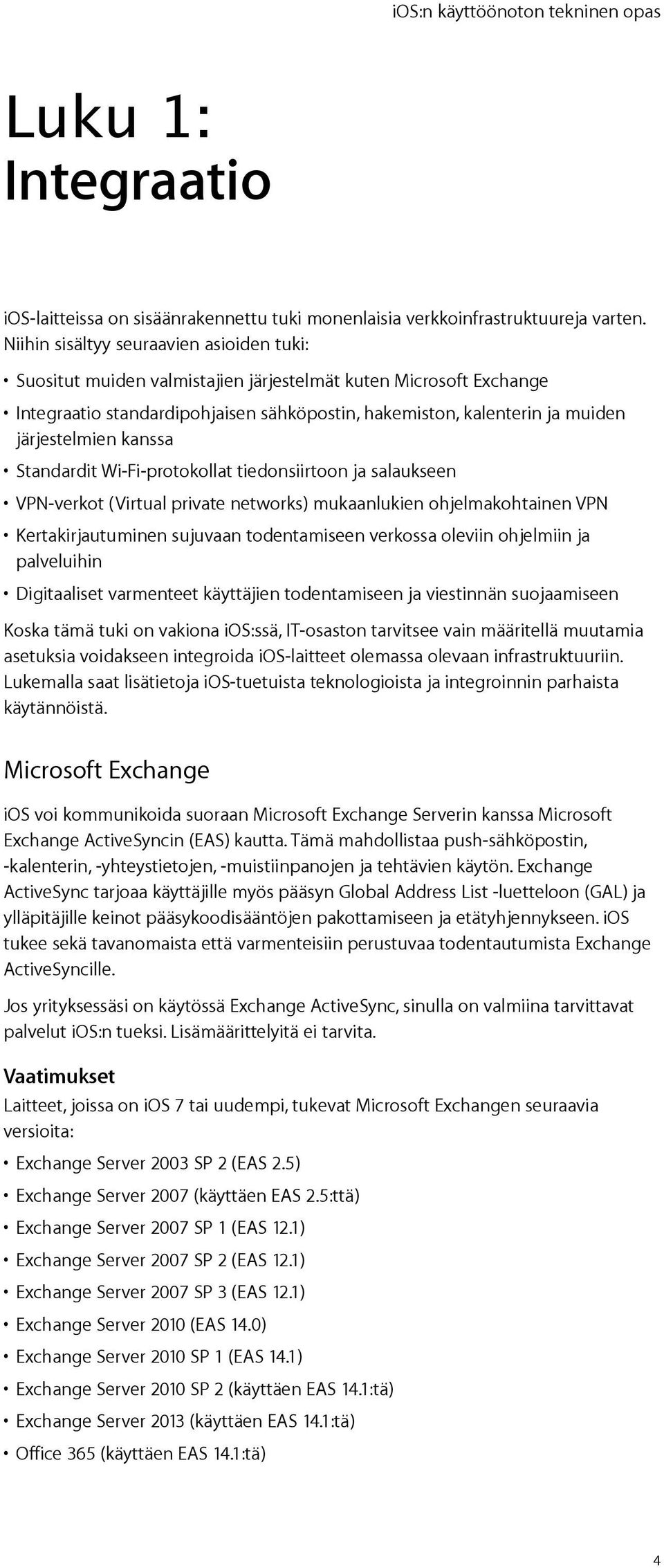 kanssa Standardit Wi-Fi-protokollat tiedonsiirtoon ja salaukseen VPN-verkot (Virtual private networks) mukaanlukien ohjelmakohtainen VPN Kertakirjautuminen sujuvaan todentamiseen verkossa oleviin