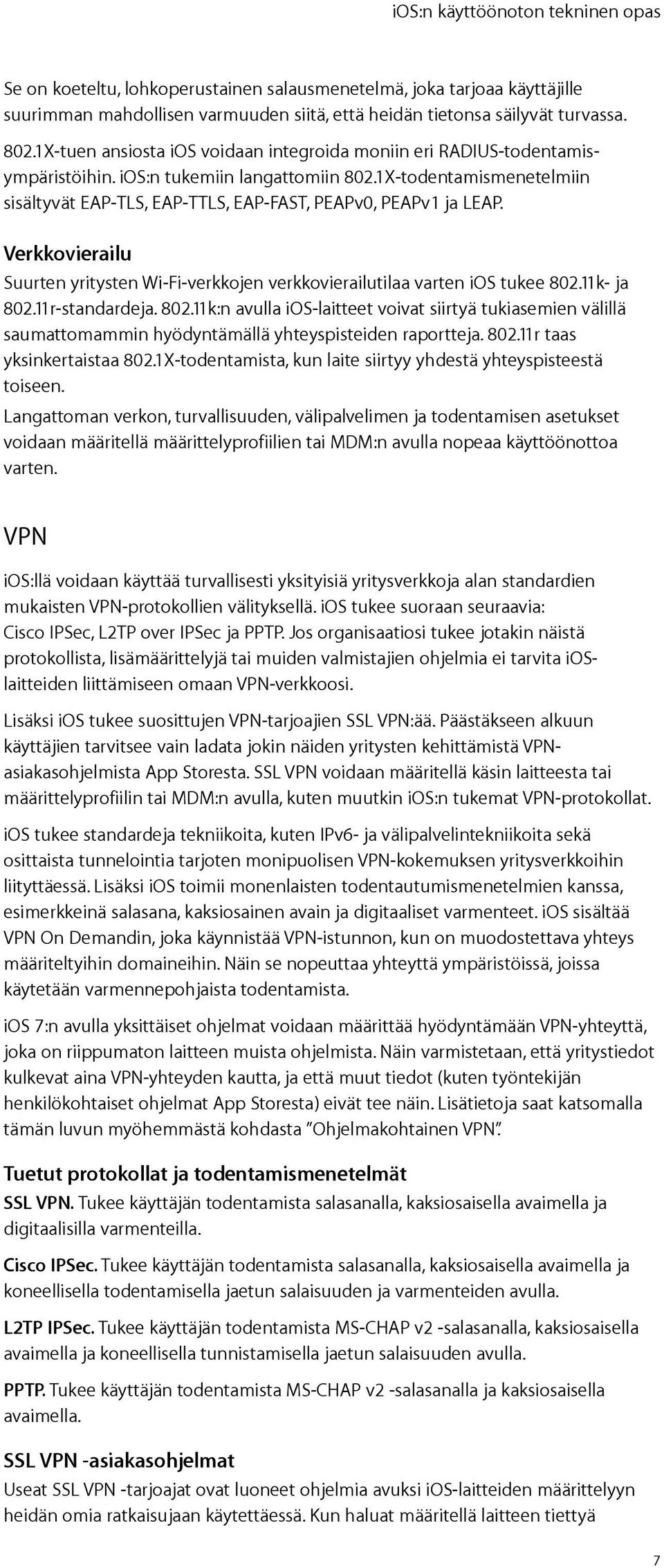 1X-todentamismenetelmiin sisältyvät EAP-TLS, EAP-TTLS, EAP-FAST, PEAPv0, PEAPv1 ja LEAP. Verkkovierailu Suurten yritysten Wi-Fi-verkkojen verkkovierailutilaa varten ios tukee 802.11k- ja 802.