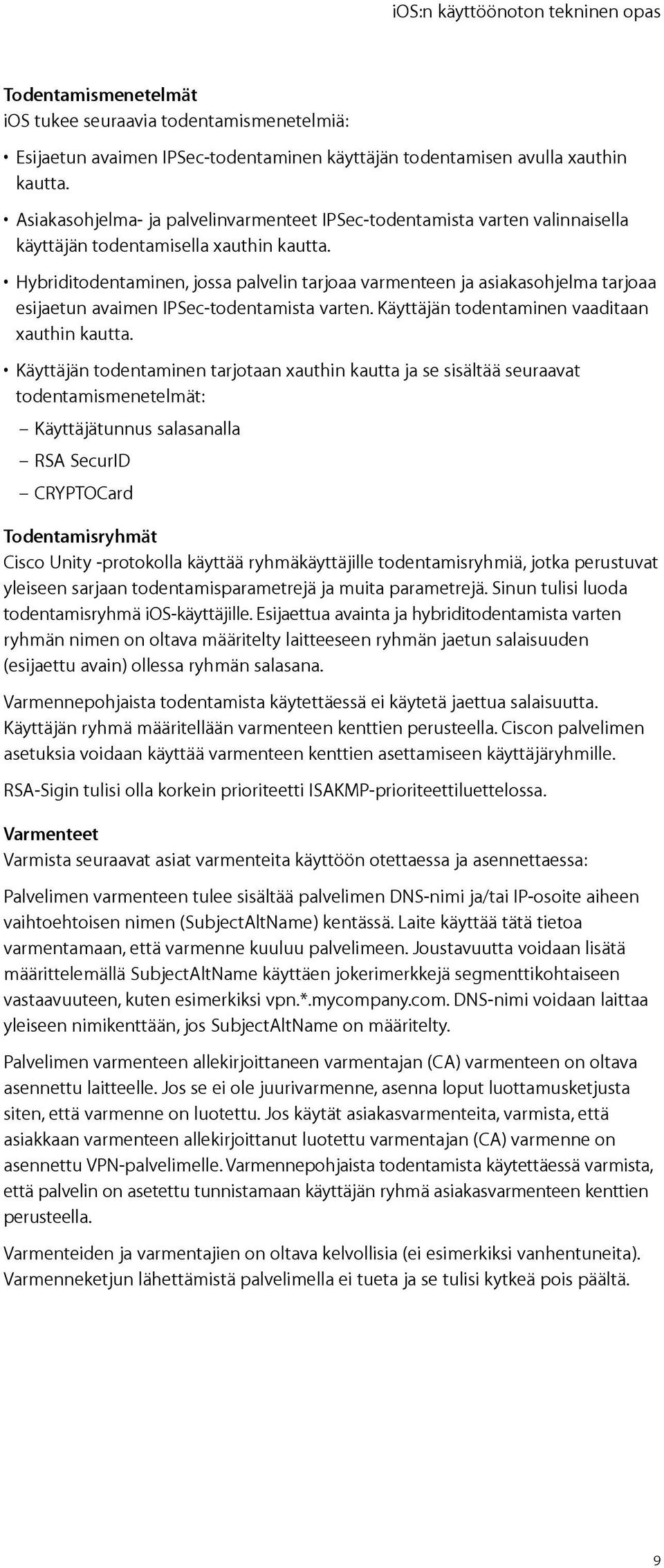 Hybriditodentaminen, jossa palvelin tarjoaa varmenteen ja asiakasohjelma tarjoaa esijaetun avaimen IPSec-todentamista varten. Käyttäjän todentaminen vaaditaan xauthin kautta.