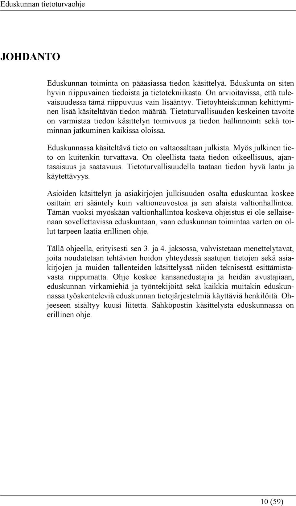 Tietoturvallisuuden keskeinen tavoite on varmistaa tiedon käsittelyn toimivuus ja tiedon hallinnointi sekä toiminnan jatkuminen kaikissa oloissa.