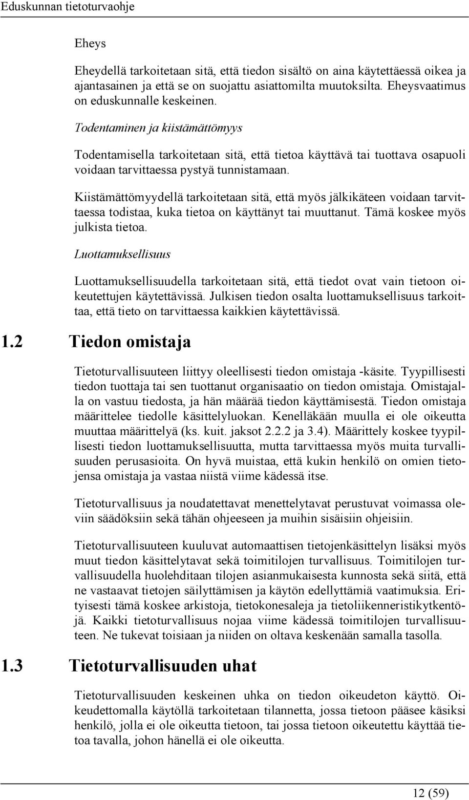 Kiistämättömyydellä tarkoitetaan sitä, että myös jälkikäteen voidaan tarvittaessa todistaa, kuka tietoa on käyttänyt tai muuttanut. Tämä koskee myös julkista tietoa.