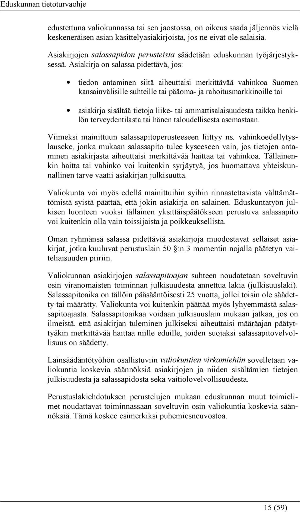 Asiakirja on salassa pidettävä, jos: tiedon antaminen siitä aiheuttaisi merkittävää vahinkoa Suomen kansainvälisille suhteille tai pääoma- ja rahoitusmarkkinoille tai asiakirja sisältää tietoja