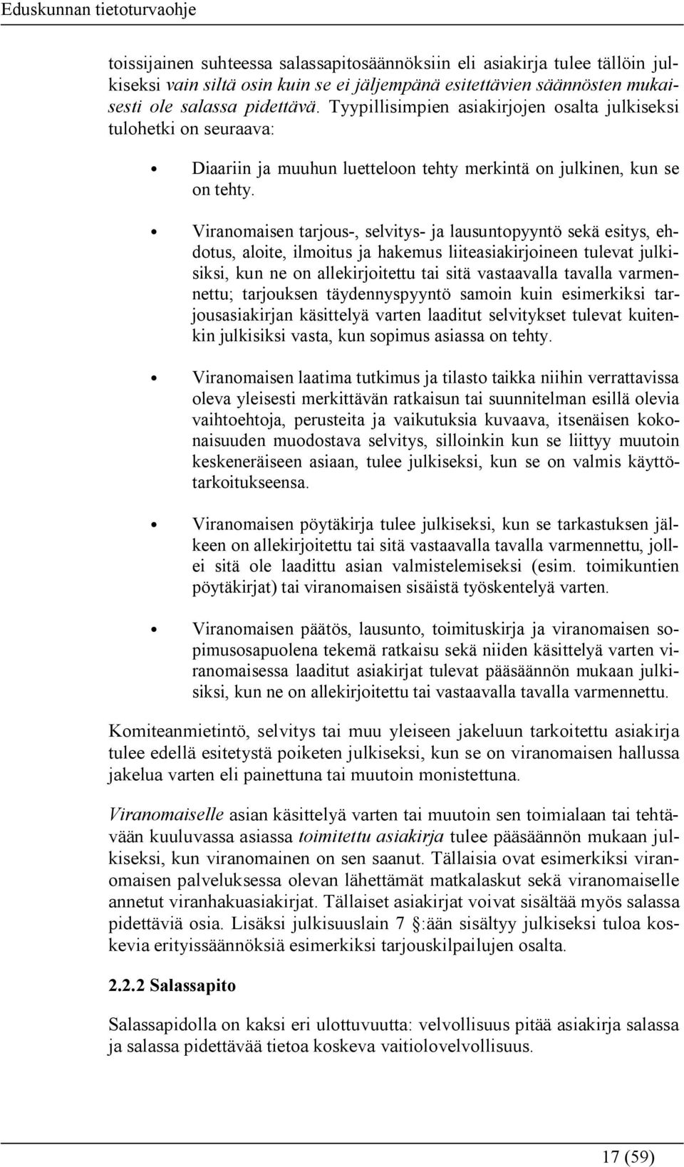 Viranomaisen tarjous-, selvitys- ja lausuntopyyntö sekä esitys, ehdotus, aloite, ilmoitus ja hakemus liiteasiakirjoineen tulevat julkisiksi, kun ne on allekirjoitettu tai sitä vastaavalla tavalla