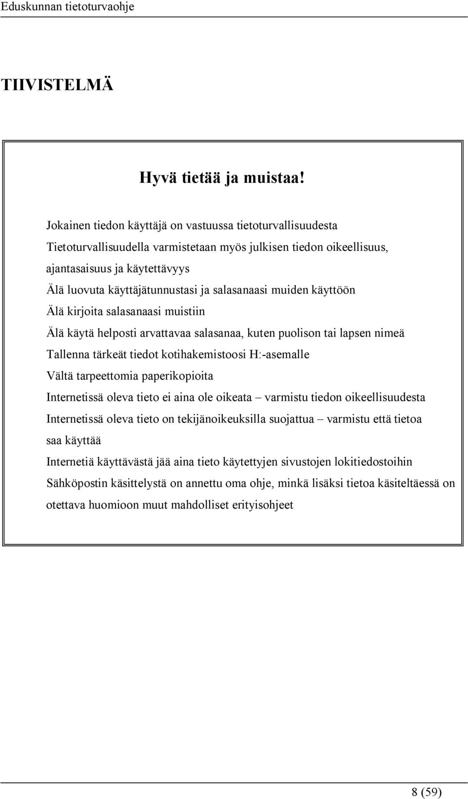 salasanaasi muiden käyttöön Älä kirjoita salasanaasi muistiin Älä käytä helposti arvattavaa salasanaa, kuten puolison tai lapsen nimeä Tallenna tärkeät tiedot kotihakemistoosi H:-asemalle Vältä