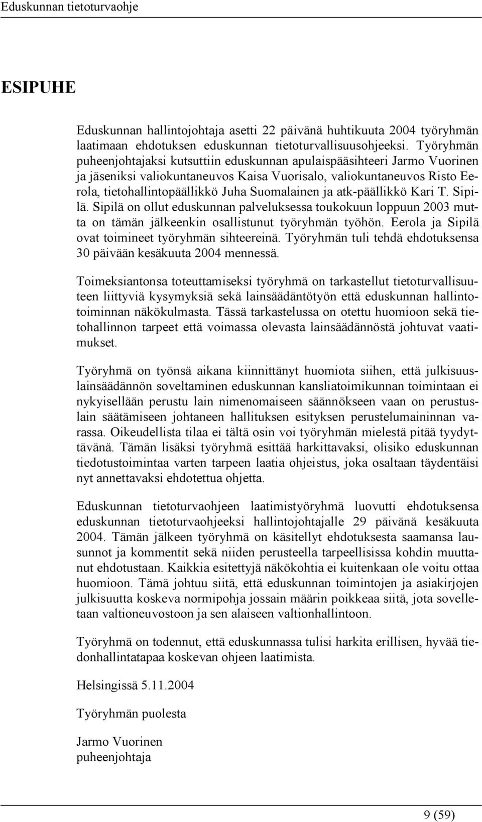 Suomalainen ja atk-päällikkö Kari T. Sipilä. Sipilä on ollut eduskunnan palveluksessa toukokuun loppuun 2003 mutta on tämän jälkeenkin osallistunut työryhmän työhön.