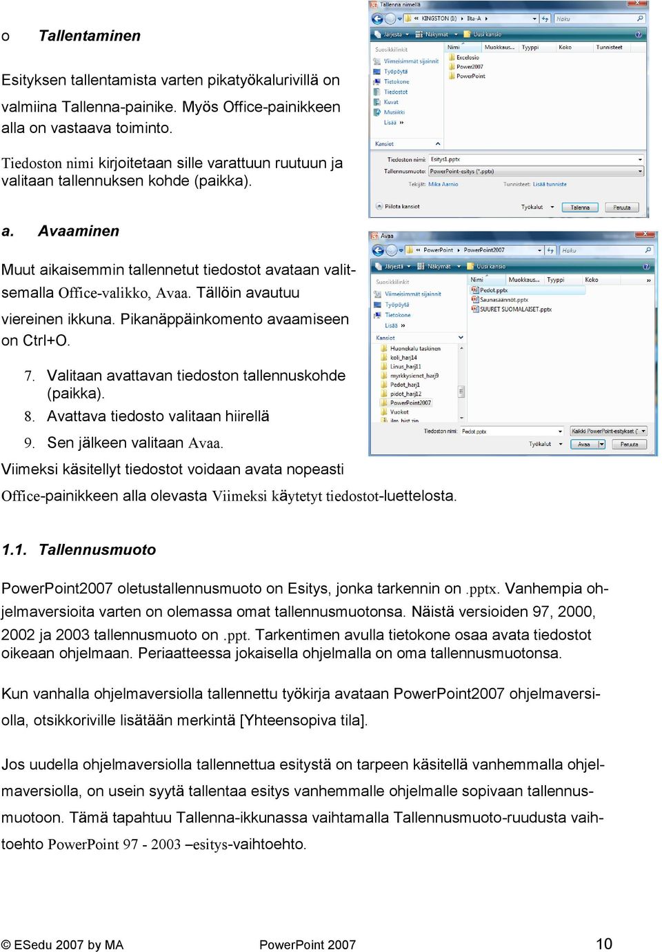 Tällöin avautuu viereinen ikkuna. Pikanäppäinkomento avaamiseen on Ctrl+O. 7. Valitaan avattavan tiedoston tallennuskohde (paikka). 8. Avattava tiedosto valitaan hiirellä 9. Sen jälkeen valitaan Avaa.