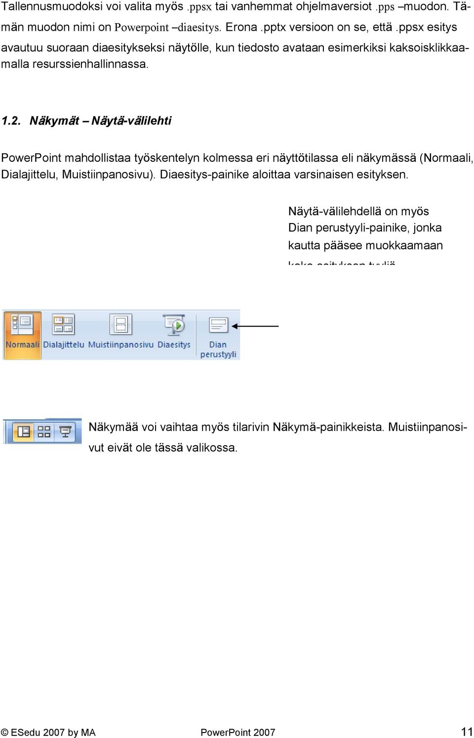 Näkymät Näytä-välilehti PowerPoint mahdollistaa työskentelyn kolmessa eri näyttötilassa eli näkymässä (Normaali, Dialajittelu, Muistiinpanosivu).