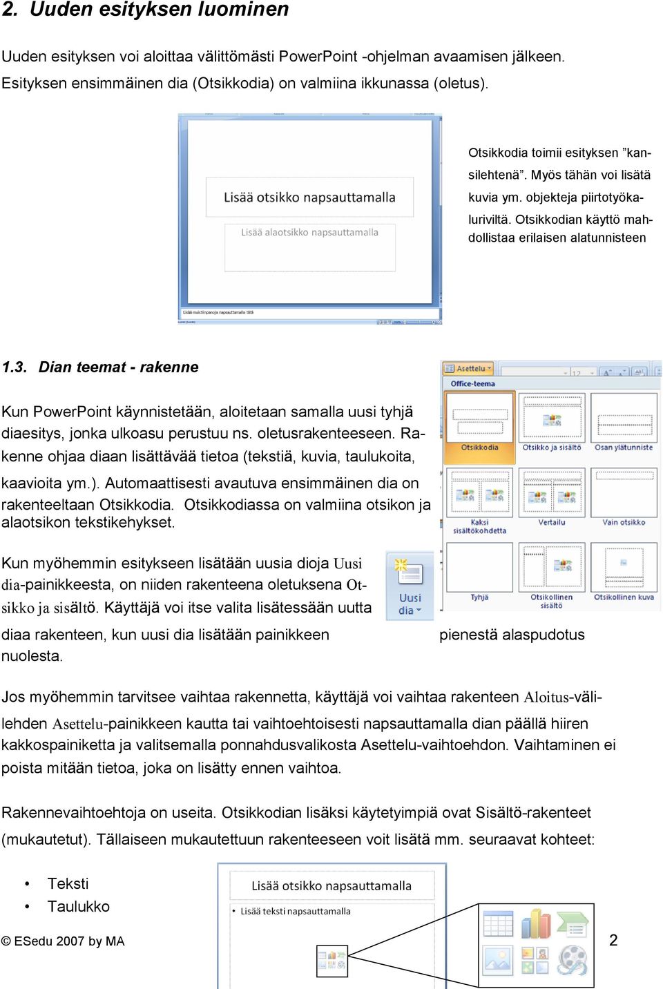 Dian teemat - rakenne Kun PowerPoint käynnistetään, aloitetaan samalla uusi tyhjä diaesitys, jonka ulkoasu perustuu ns. oletusrakenteeseen.