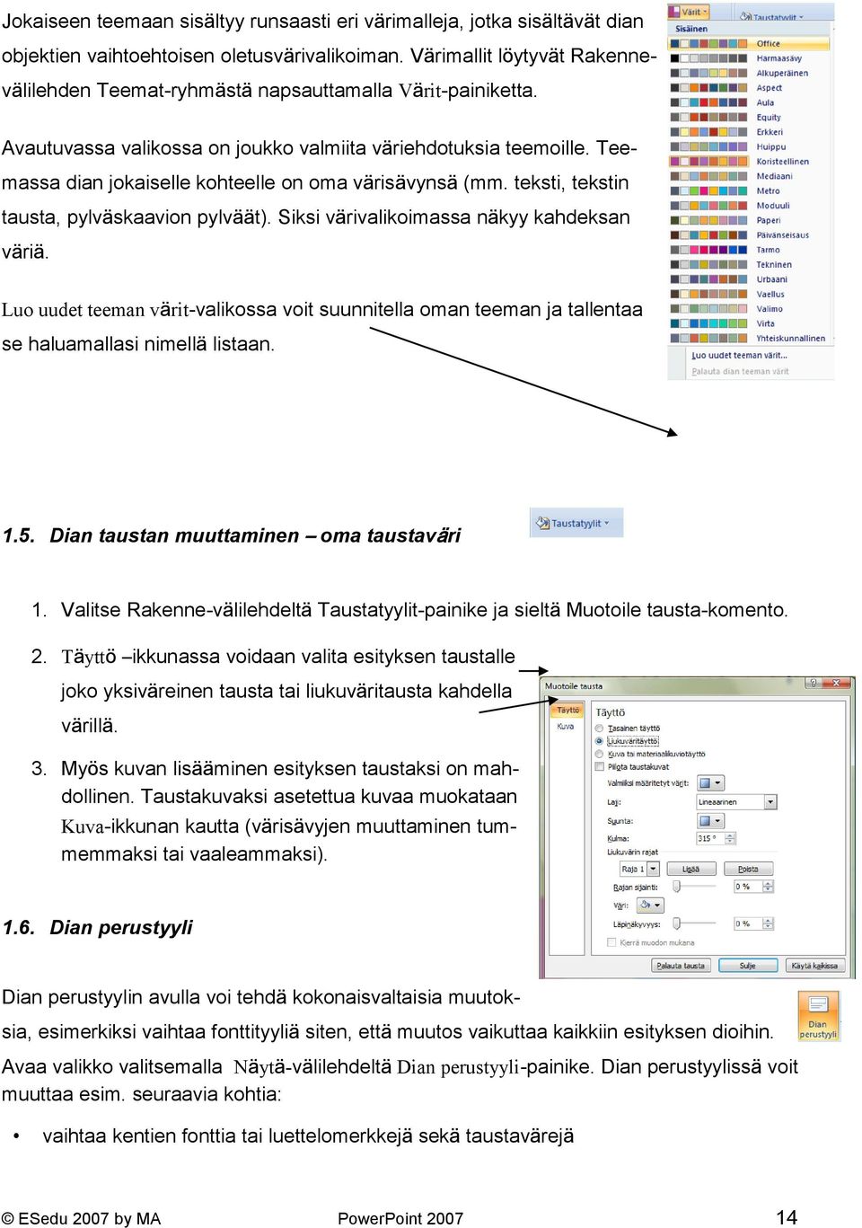 Teemassa dian jokaiselle kohteelle on oma värisävynsä (mm. teksti, tekstin tausta, pylväskaavion pylväät). Siksi värivalikoimassa näkyy kahdeksan väriä.