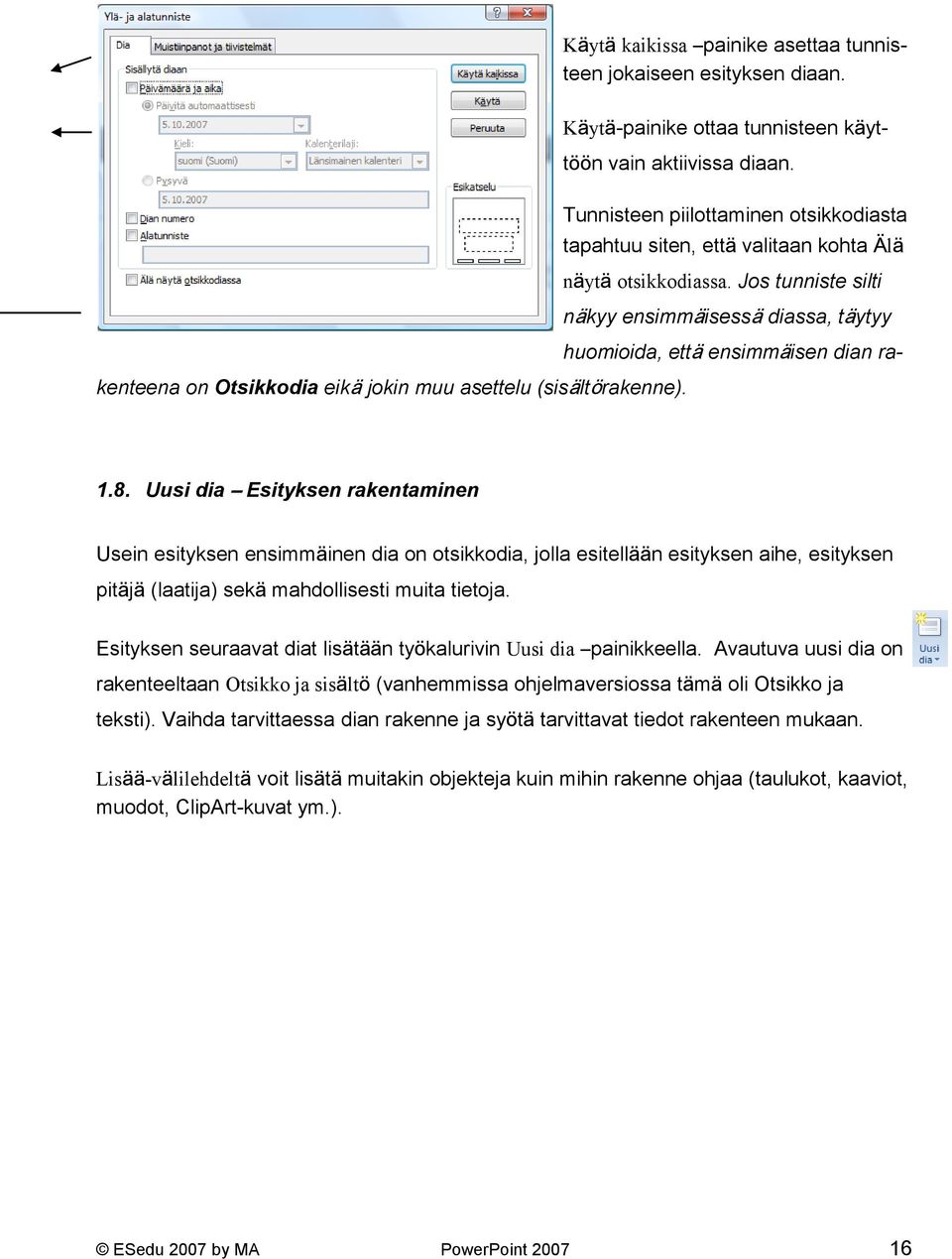 Jos tunniste silti näkyy ensimmäisessä diassa, täytyy huomioida, että ensimmäisen dian rakenteena on Otsikkodia eikä jokin muu asettelu (sisältörakenne). 1.8.